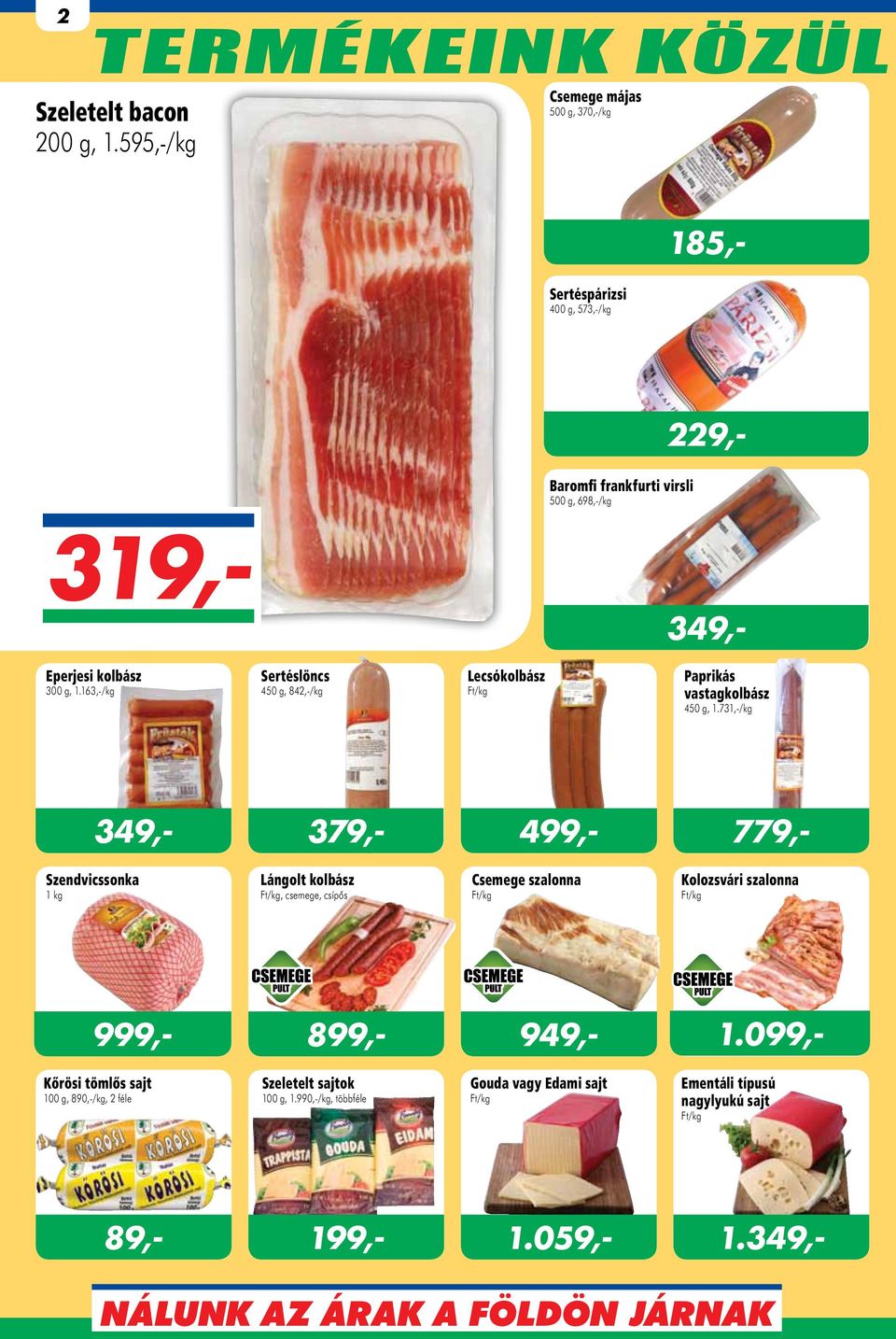 kolbász 300 g, 1.163,-/kg Sertéslöncs 450 g, 842,-/kg Lecsókolbász Paprikás vastagkolbász 450 g, 1.