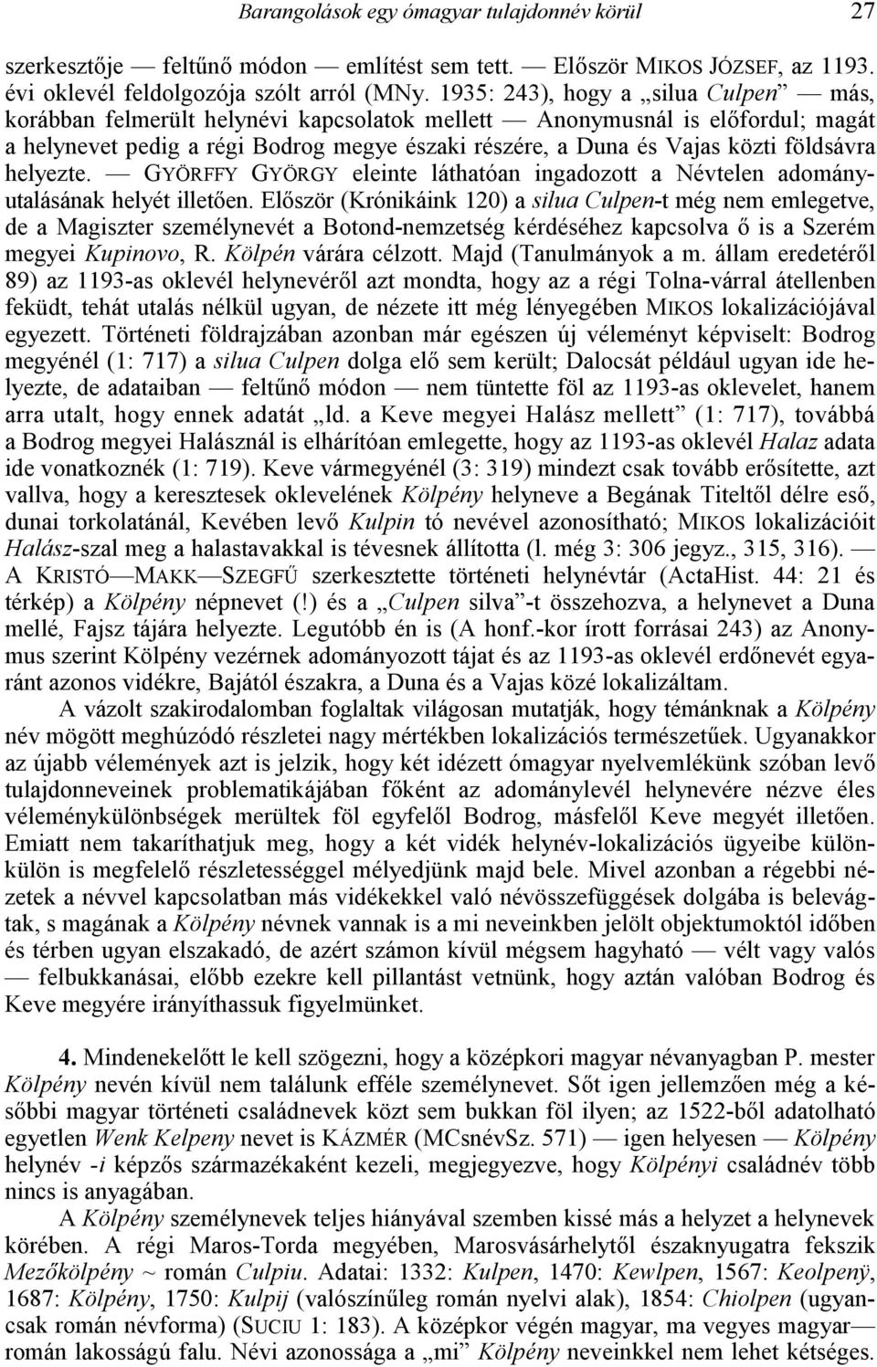 fordul; magát a helynevet pedig a régi Bodrog megye északi részére, a Duna és Vajas közti földsávra helyezte. GYÖRFFY GYÖRGY eleinte láthatóan ingadozott a Névtelen adományutalásának helyét illet!en. El!