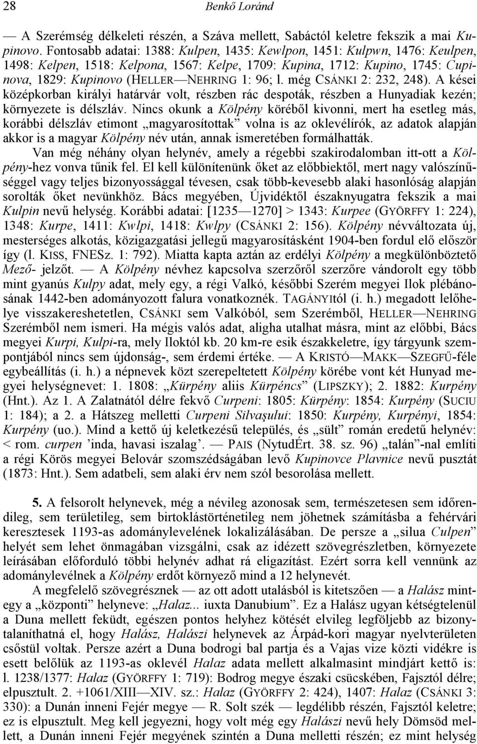 l. még CSÁNKI 2: 232, 248). A kései középkorban királyi határvár volt, részben rác despoták, részben a Hunyadiak kezén; környezete is délszláv. Nincs okunk a Kölpény köréb!