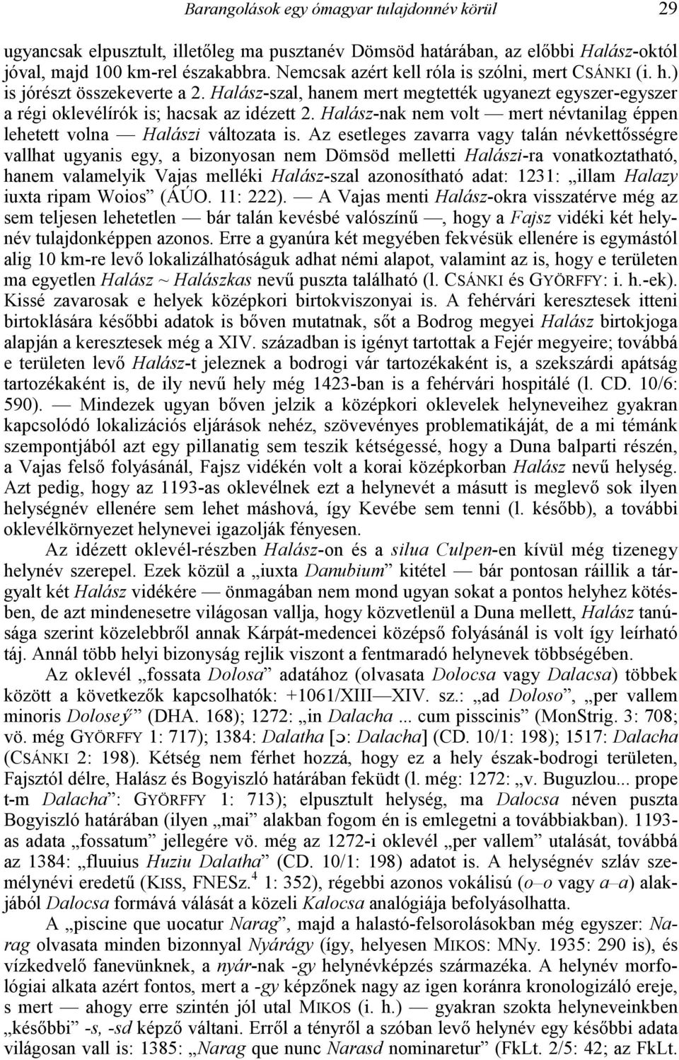 Halász-nak nem volt mert névtanilag éppen lehetett volna Halászi változata is. Az esetleges zavarra vagy talán névkett!