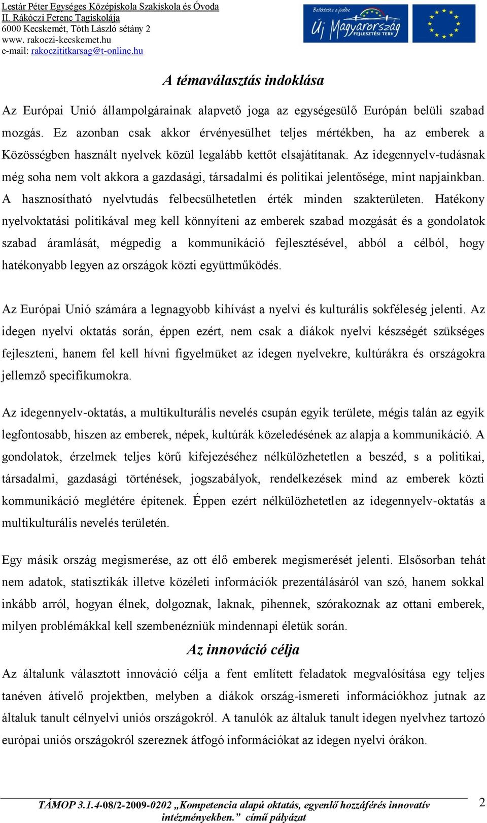 Az idegennyelv-tudásnak még soha nem volt akkora a gazdasági, társadalmi és politikai jelentősége, mint napjainkban. A hasznosítható nyelvtudás felbecsülhetetlen érték minden szakterületen.