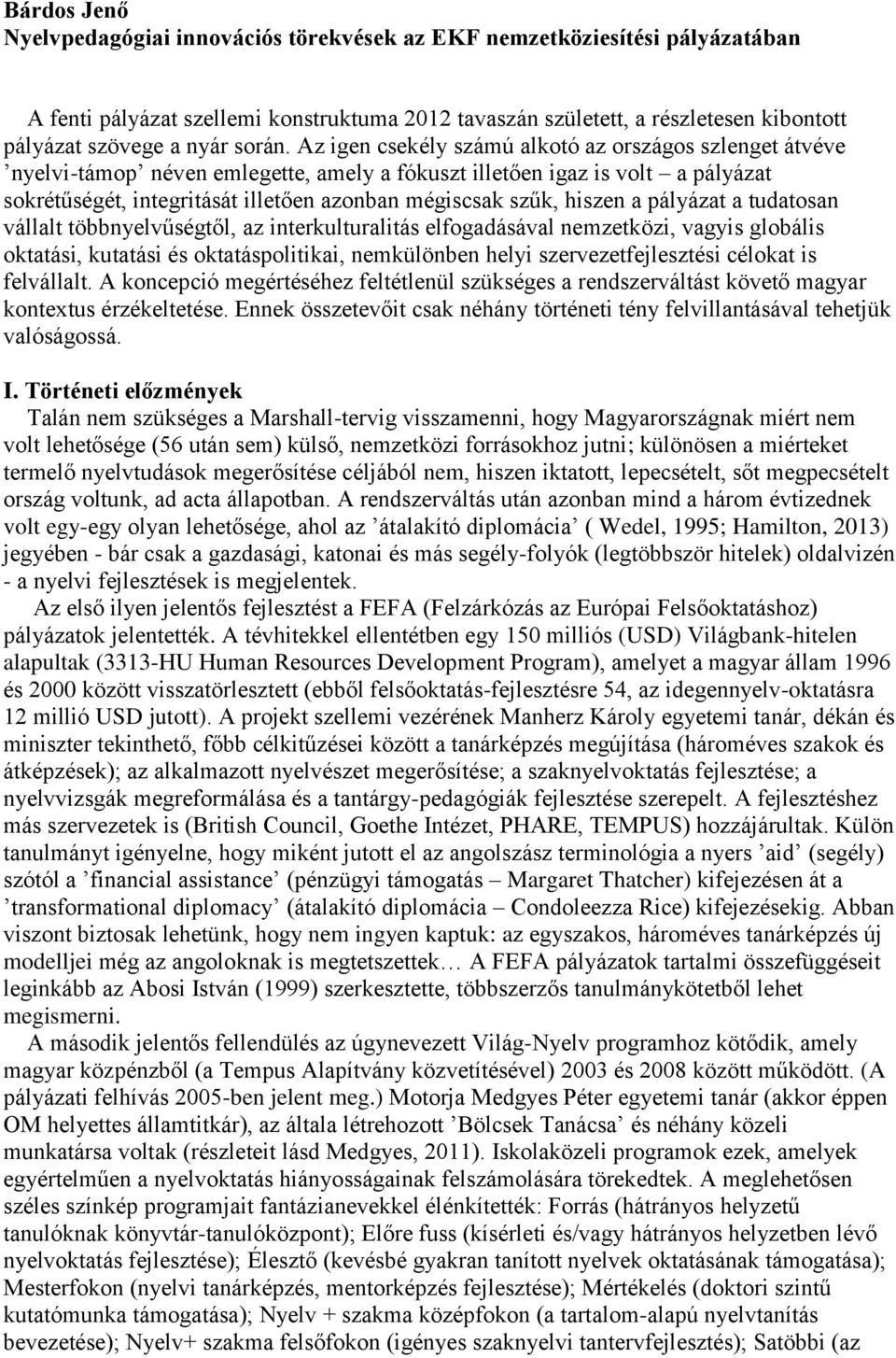 Az igen csekély számú alkotó az országos szlenget átvéve nyelvi-támop néven emlegette, amely a fókuszt illetően igaz is volt a pályázat sokrétűségét, integritását illetően azonban mégiscsak szűk,