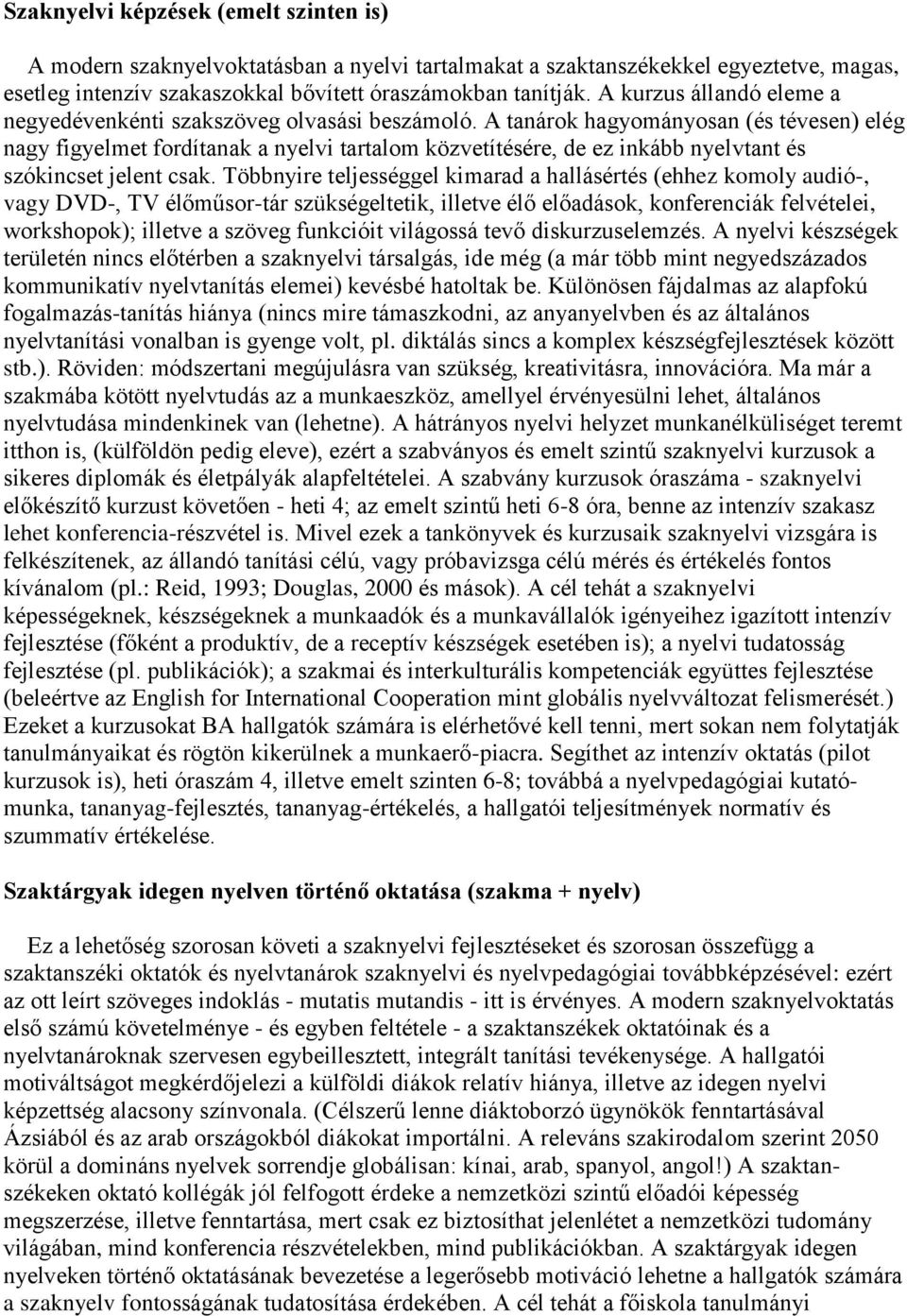 A tanárok hagyományosan (és tévesen) elég nagy figyelmet fordítanak a nyelvi tartalom közvetítésére, de ez inkább nyelvtant és szókincset jelent csak.