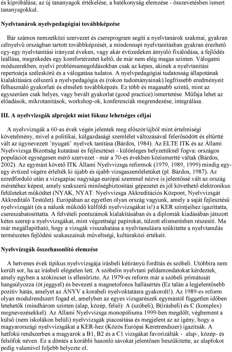 nyelvtanításban gyakran érezhető egy-egy nyelvtanítási irányzat éveken, vagy akár évtizedeken átnyúló fixálódása, a fejlődés leállása, megrekedés egy komfortérzetet keltő, de már nem elég magas