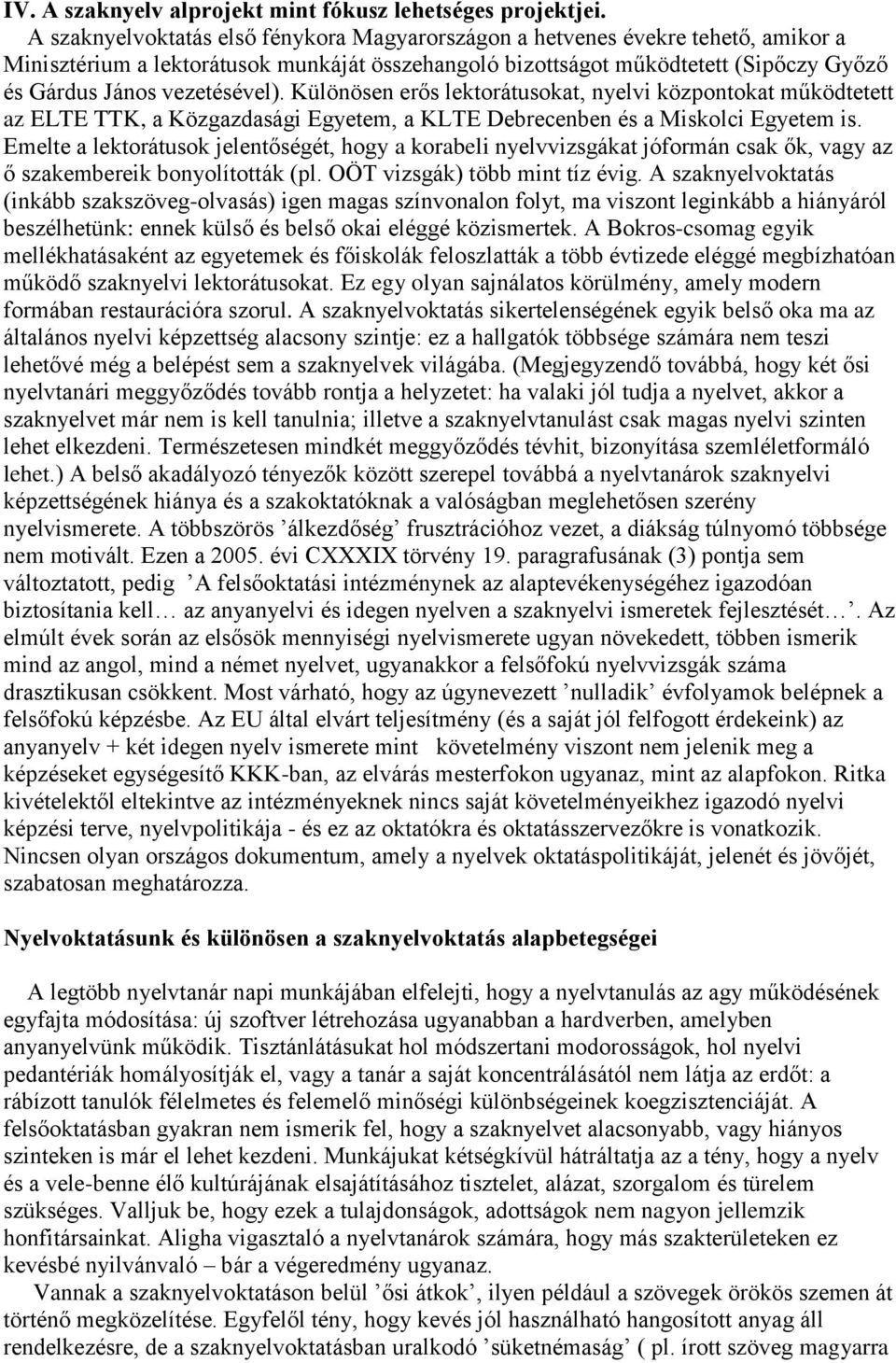 vezetésével). Különösen erős lektorátusokat, nyelvi központokat működtetett az ELTE TTK, a Közgazdasági Egyetem, a KLTE Debrecenben és a Miskolci Egyetem is.