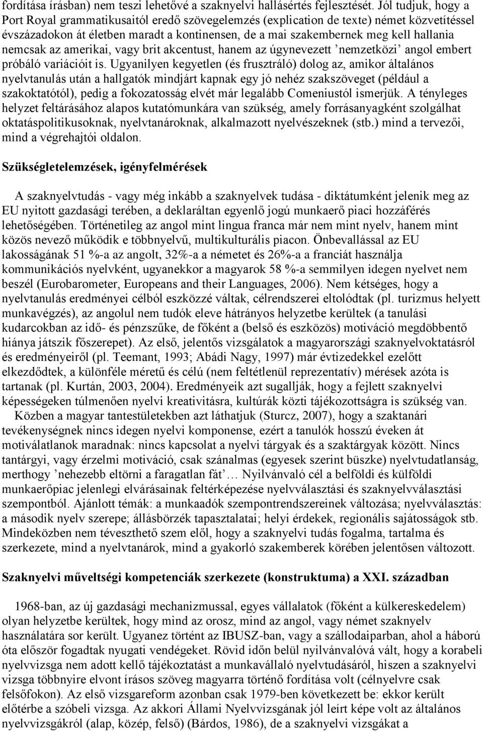 nemcsak az amerikai, vagy brit akcentust, hanem az úgynevezett nemzetközi angol embert próbáló variációit is.