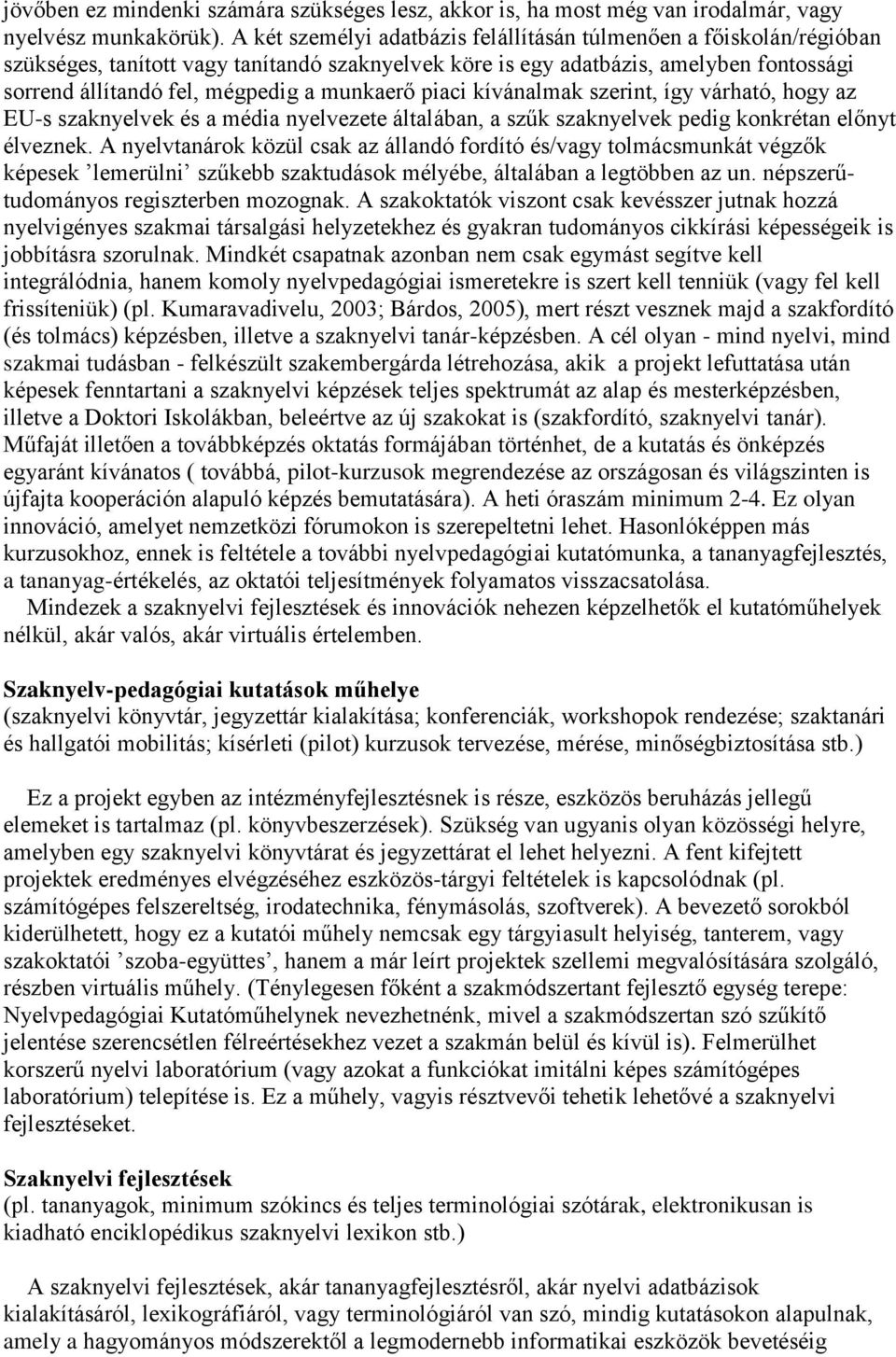 munkaerő piaci kívánalmak szerint, így várható, hogy az EU-s szaknyelvek és a média nyelvezete általában, a szűk szaknyelvek pedig konkrétan előnyt élveznek.