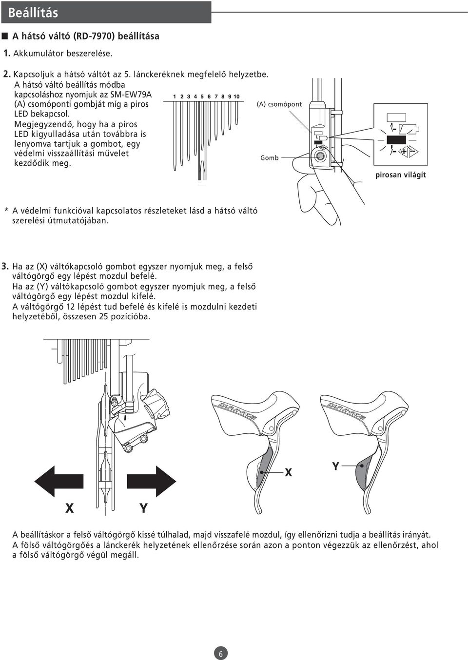 Megjegyzendő, hogy ha a piros LED kigyulladása után továbbra is lenyomva tartjuk a gombot, egy védelmi visszaállítási művelet Gomb kezdődik meg.