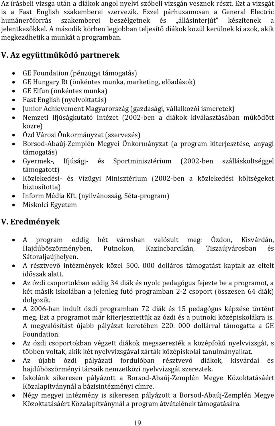 A második körben legjobban teljesítő diákok közül kerülnek ki azok, akik megkezdhetik a munkát a programban. V.