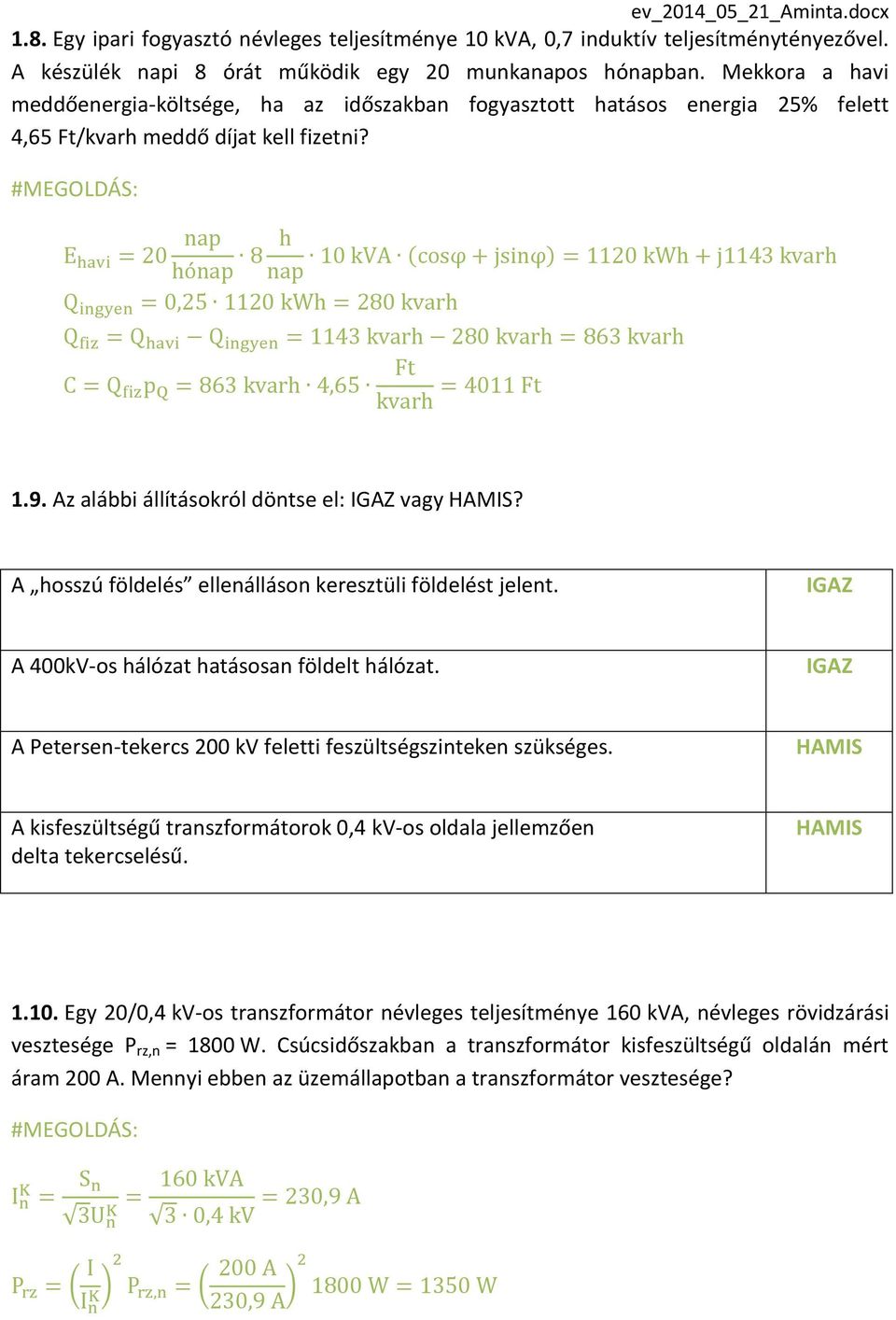 A hosszú földelés ellenálláson keresztüli földelést jelent. IGAZ A 400kV-os hálózat hatásosan földelt hálózat. IGAZ A Petersen-tekercs 200 kv feletti feszültségszinteken szükséges.