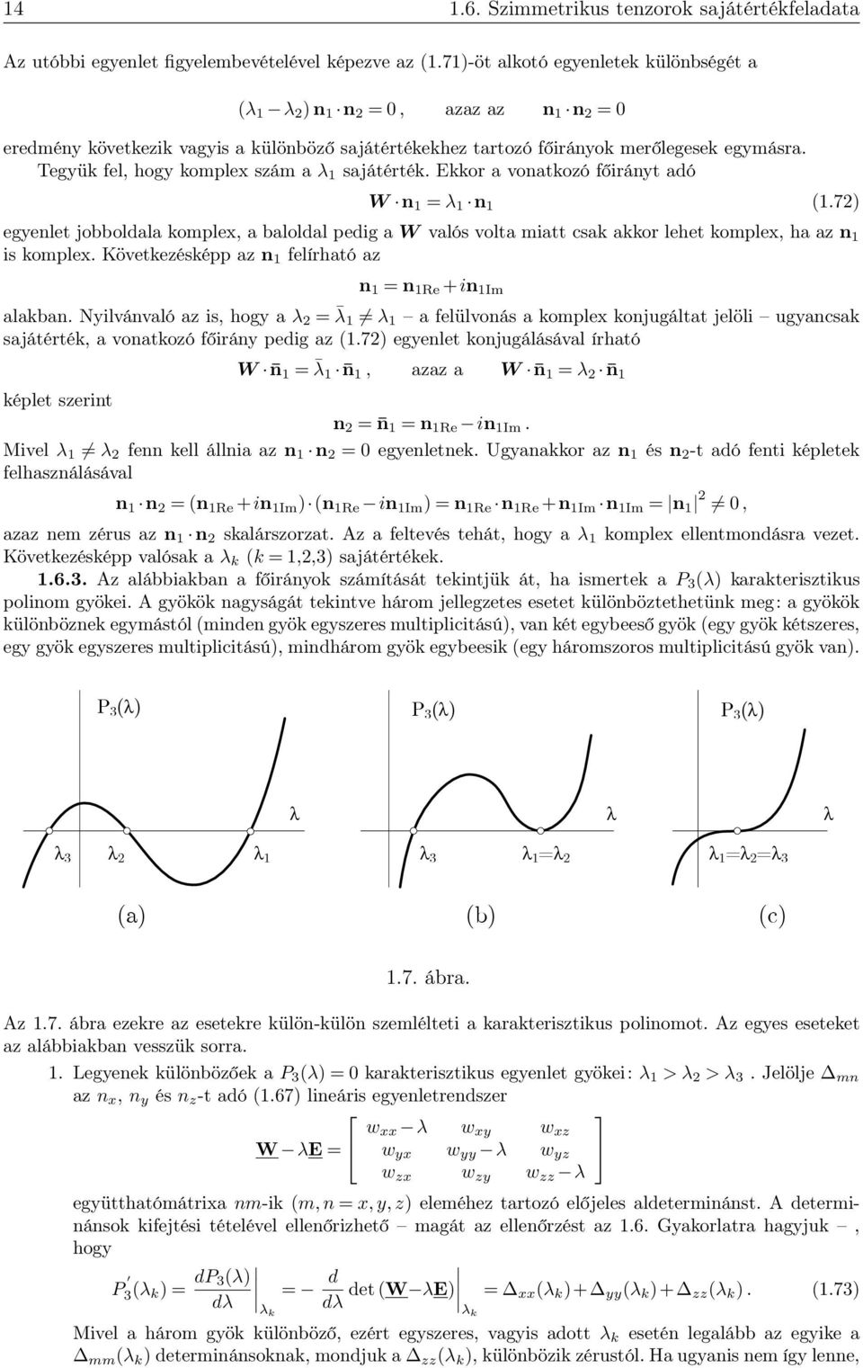 Ekkor a vonatkoó főiránt adó W n = λ n (.7) egenlet jobboldala komple, a baloldal pedig a W valós volta miatt csak akkor lehet komple, ha a n is komple.