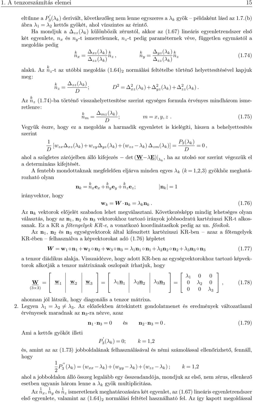 67) lineáris egenletrendser első két egenlete, n és n -t ismeretlennek, n -t pedig paraméternek véve, független egmástól a megoldás pedig k n = (λ k ) k k n, n = (λ k ) k n (.74) (λ k ) (λ k ) alakú.