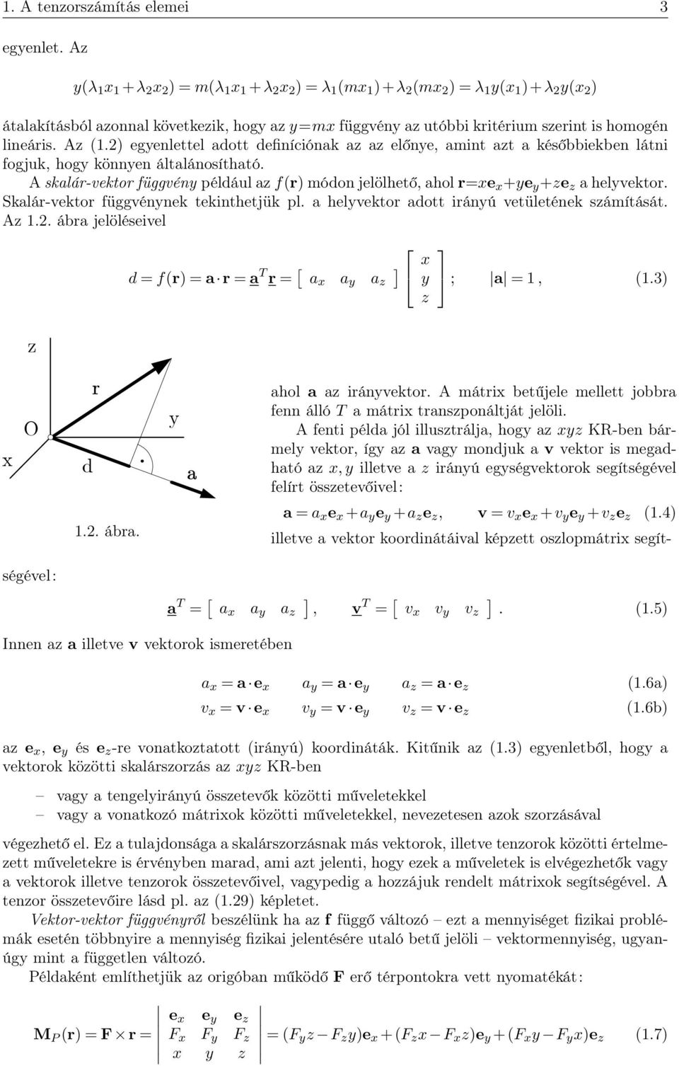 .. ábra jelöléseivel d = f(r) = a r = a T r = [ a a ] a ; a =, (.3) O d r a ahol a a iránvektor. mátri betűjele mellett jobbra fenn álló T a mátri transponáltját jelöli.