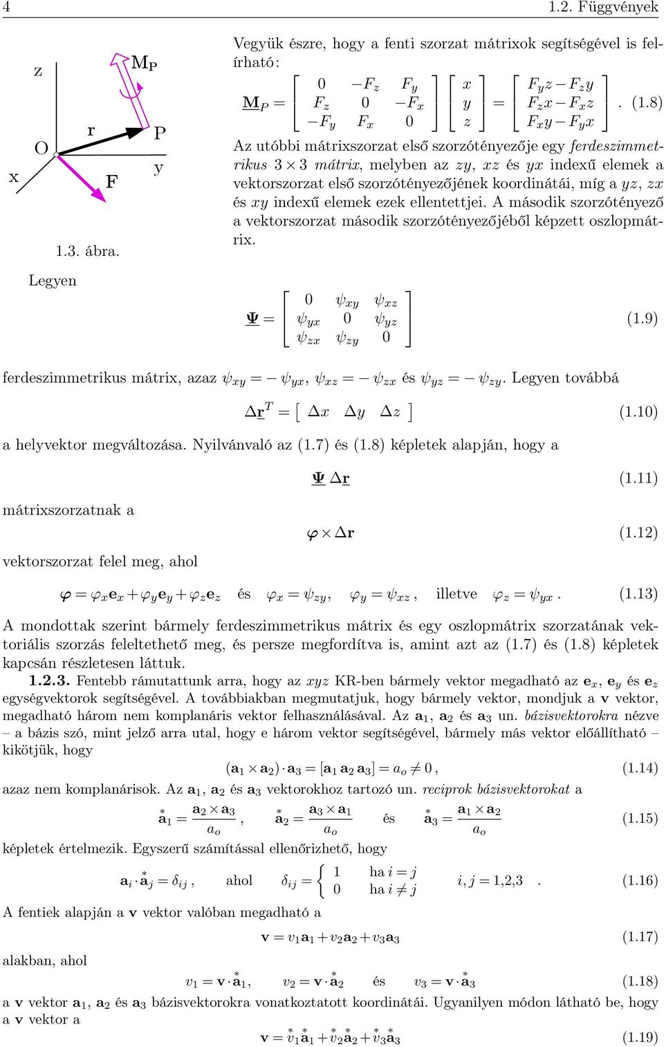 második soróténeő a vektorsorat második soróténeőjéből képett oslopmátri. Legen Ψ = 0 ψ ψ ψ 0 ψ ψ ψ 0 (.9) ferdesimmetrikus mátri, aa ψ = ψ, ψ = ψ és ψ = ψ. Legen továbbá r T = [ ] (.