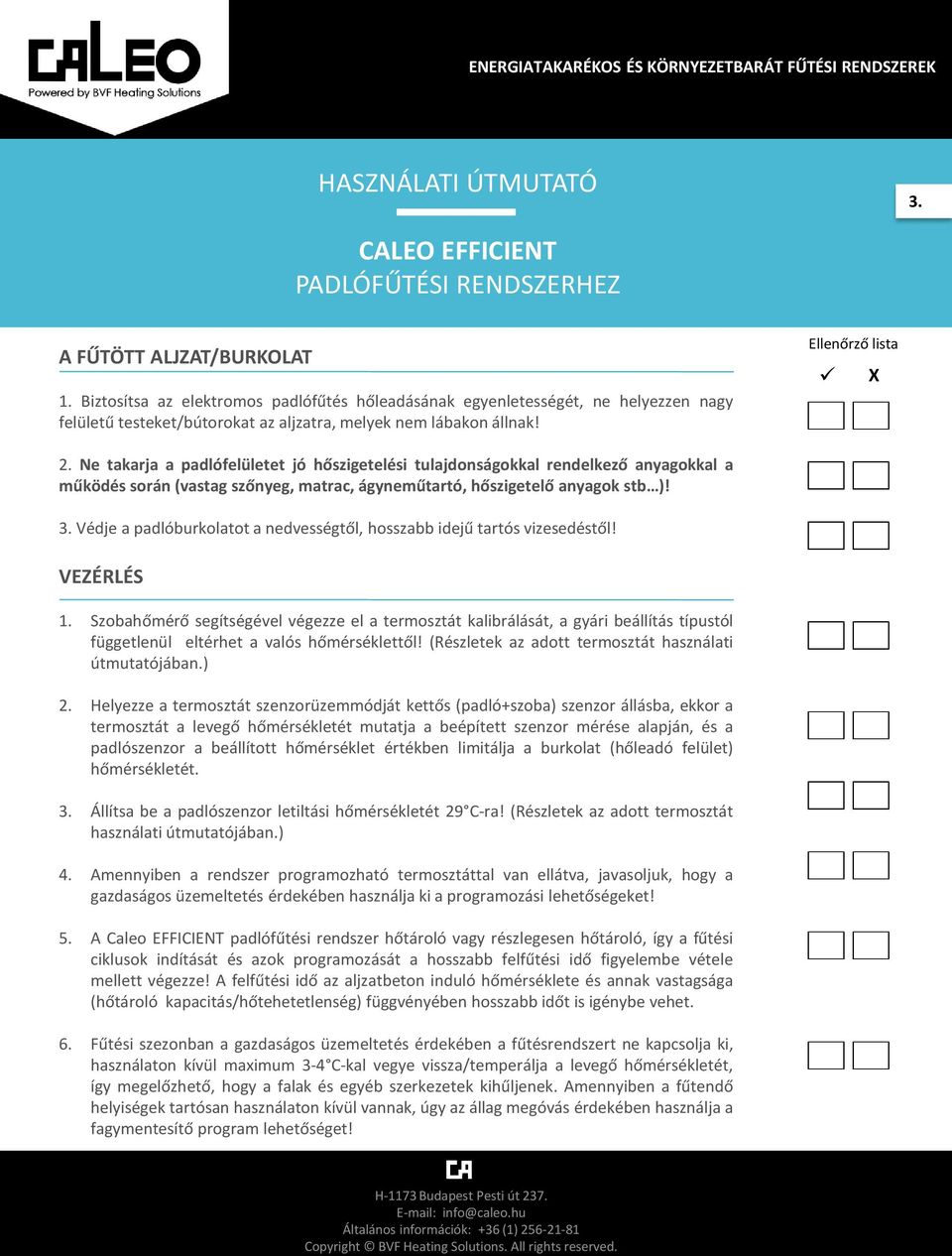 Ne takarja a padlófelületet jó hőszigetelési tulajdonságokkal rendelkező anyagokkal a működés során (vastag szőnyeg, matrac, ágyneműtartó, hőszigetelő anyagok stb )! 3.