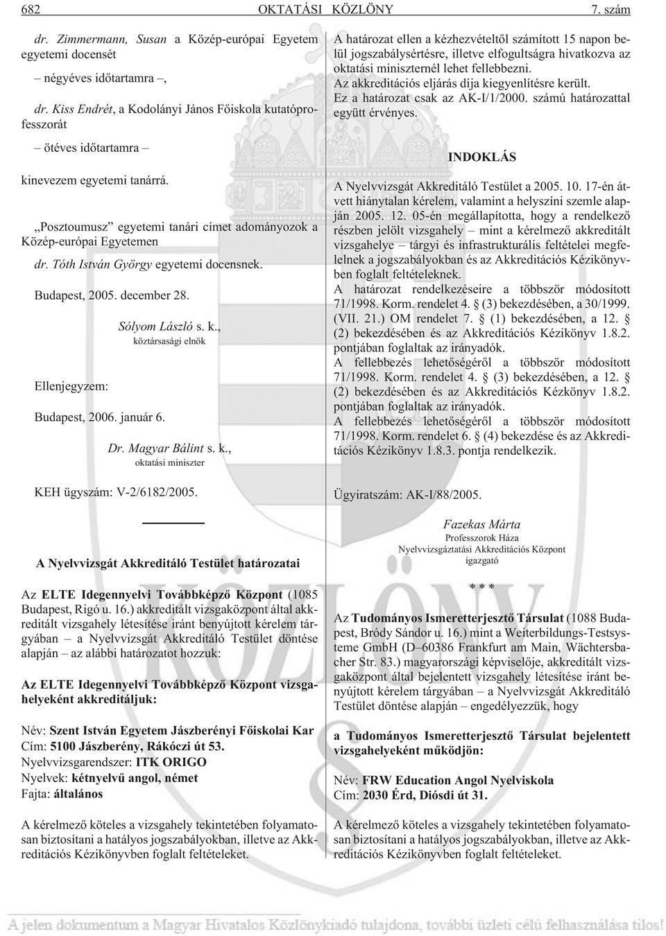 Tóth István György egyetemi docensnek. Budapest, 2005. december 28. Ellenjegyzem: Budapest, 2006. január 6. Sólyom László s. k., köztársasági elnök Dr. Magyar Bálint s. k., oktatási miniszter KEH ügyszám: V-2/6182/2005.
