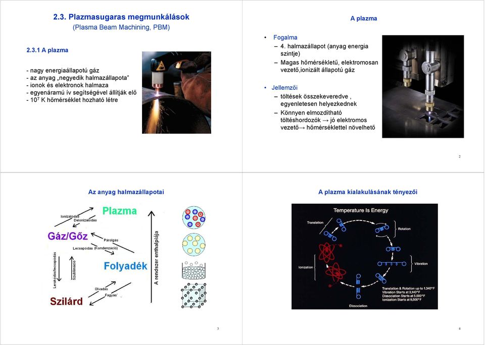 halmazállapot (anyag energia szintje) Magas hőmérsékletű, elektromosan vezető,ionizált állapotú gáz Jellemzői töltések összekeveredve,