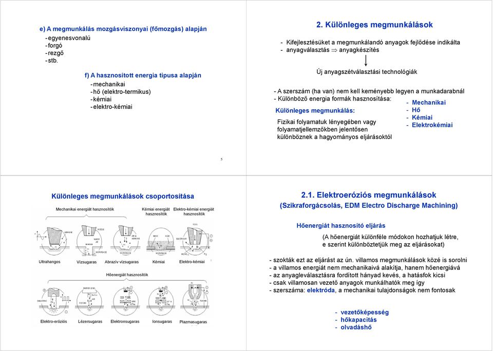 legyen a munkadarabnál - Különböző energia formák hasznosítása: - Mechanikai Különleges megmunkálás: - Hő - Kémiai Fizikai folyamatuk lényegében vagy - Elektrokémiai folyamatjellemzőkben jelentősen