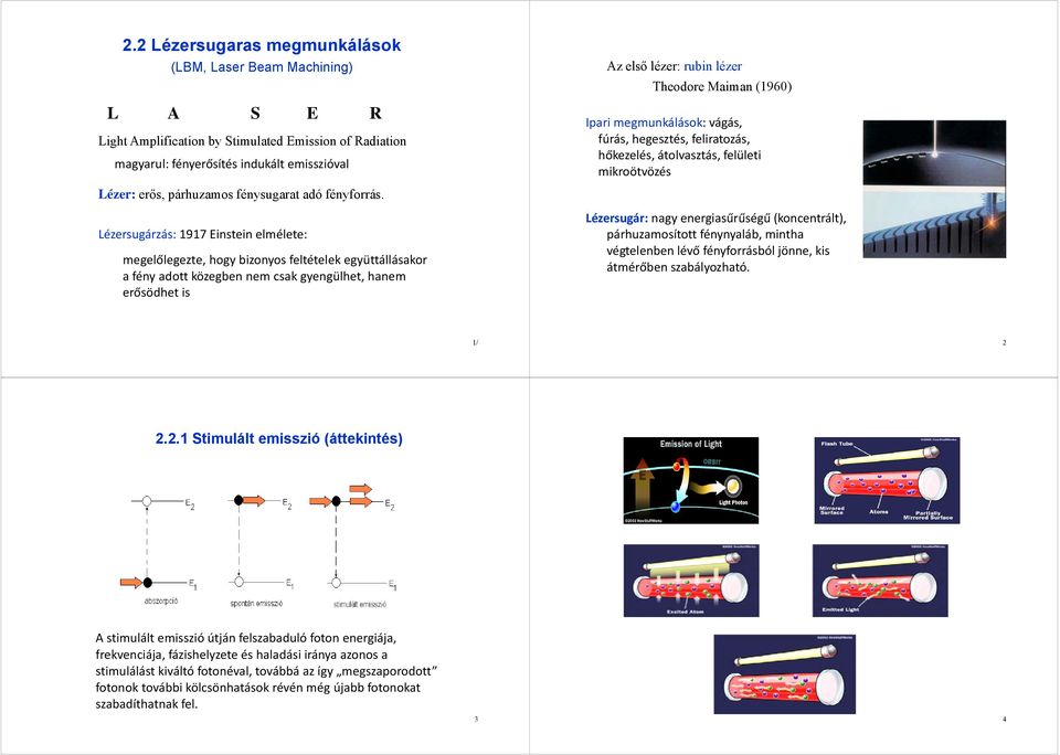 Lézersugárzás: 1917 Einstein elmélete: megelőlegezte, hogy bizonyos feltételek együttállásakor a fény adott közegben nem csak gyengülhet, hanem erősödhet is Az első lézer: rubin lézer Theodore Maiman