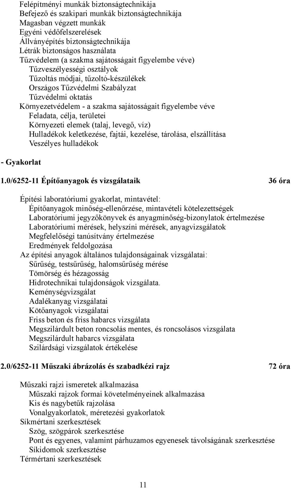 szakma sajátosságait figyelembe véve Feladata, célja, területei Környezeti elemek (talaj, levegő, víz) Hulladékok keletkezése, fajtái, kezelése, tárolása, elszállítása Veszélyes hulladékok -