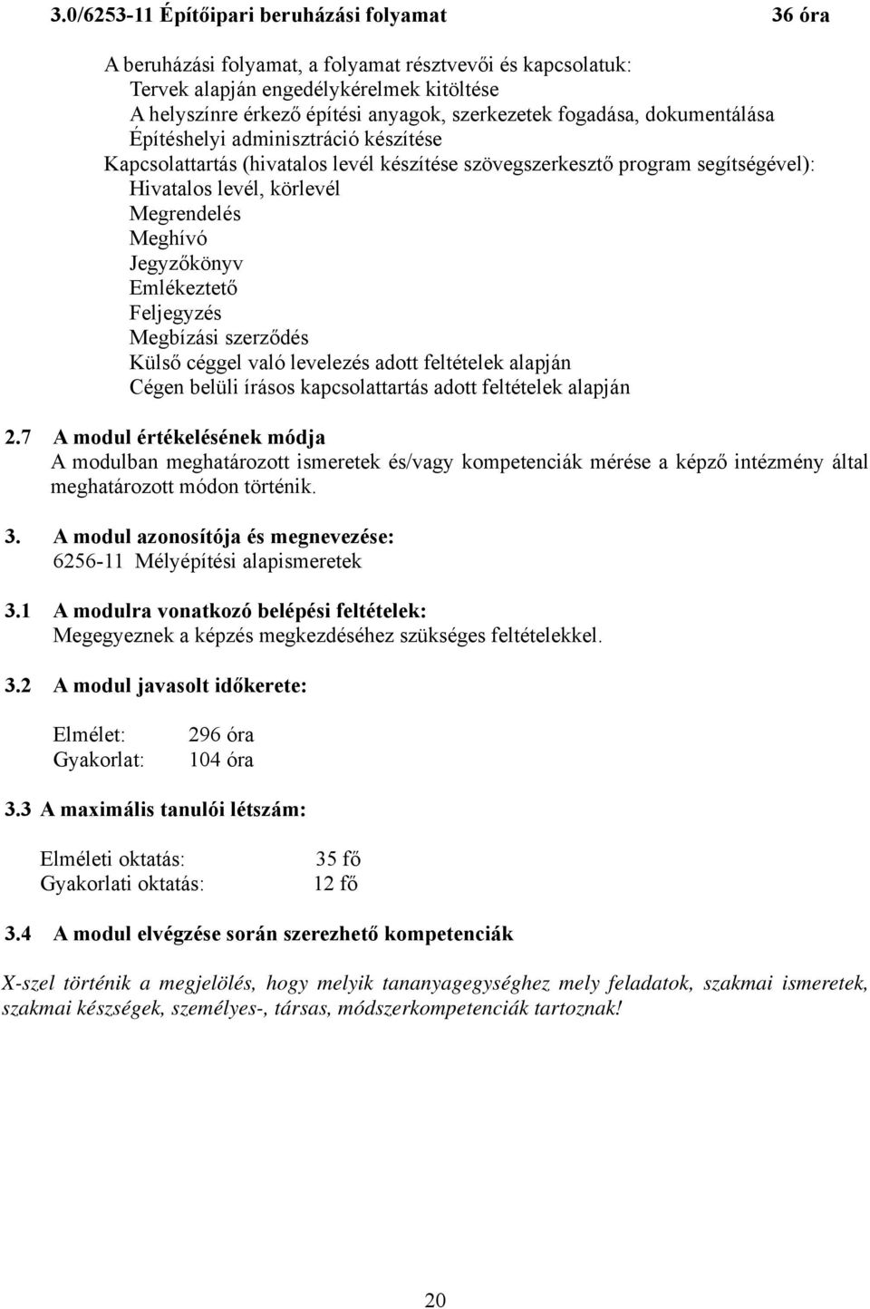 Meghívó Jegyzőkönyv Emlékeztető Feljegyzés Megbízási szerződés Külső céggel való levelezés adott feltételek alapján égen belüli írásos kapcsolattartás adott feltételek alapján 2.