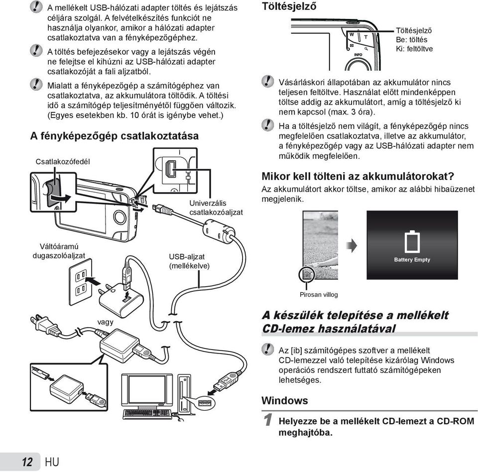 Mialatt a fényképezőgép a számítógéphez van csatlakoztatva, az akkumulátora töltődik. A töltési idő a számítógép teljesítményétől függően változik. (Egyes esetekben kb. 10 órát is igénybe vehet.