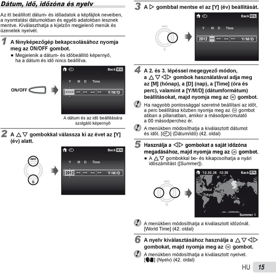 X Y M D Time ----.--.-- -- :-- Back Y/M/D A dátum és az idő beállítására szolgáló képernyő 2 A FG gombokkal válassza ki az évet az [Y] (év) alatt. X Y M D Time 2012. --.-- -- :-- Back Y/M/D 3 A I gombbal mentse el az [Y] (év) beállítását.