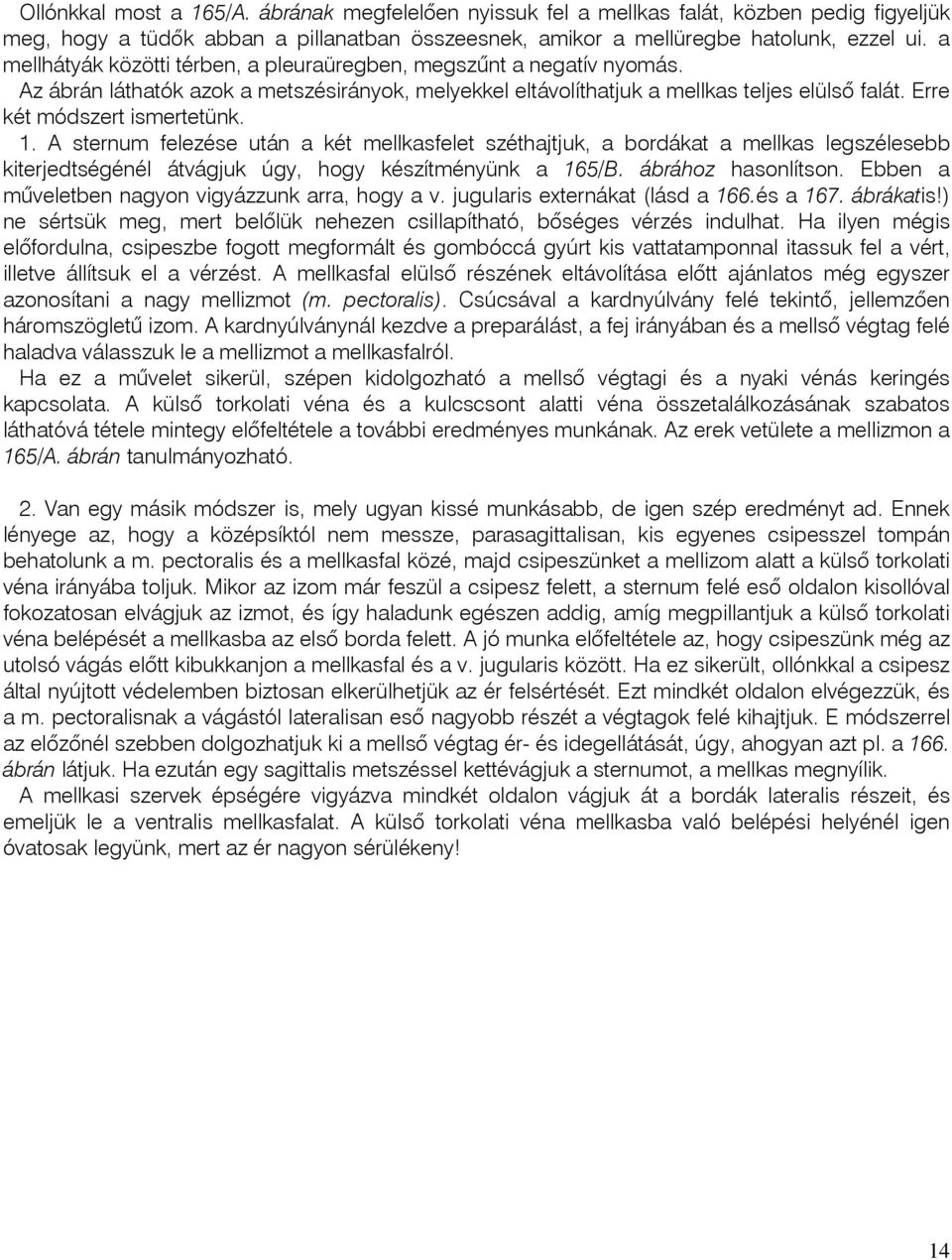 Erre két módszert ismertetünk. 1. A sternum felezése után a két mellkasfelet széthajtjuk, a bordákat a mellkas legszélesebb kiterjedtségénél átvágjuk úgy, hogy készítményünk a 165/B.