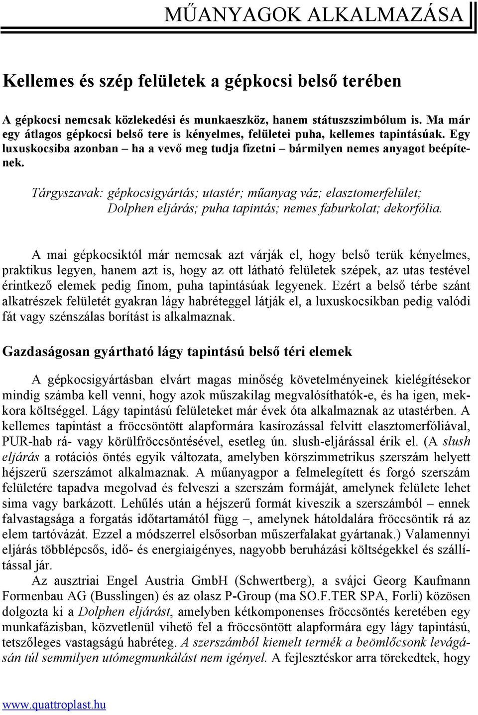 Tárgyszavak: gépkocsigyártás; utastér; műanyag váz; elasztomerfelület; Dolphen eljárás; puha tapintás; nemes faburkolat; dekorfólia.