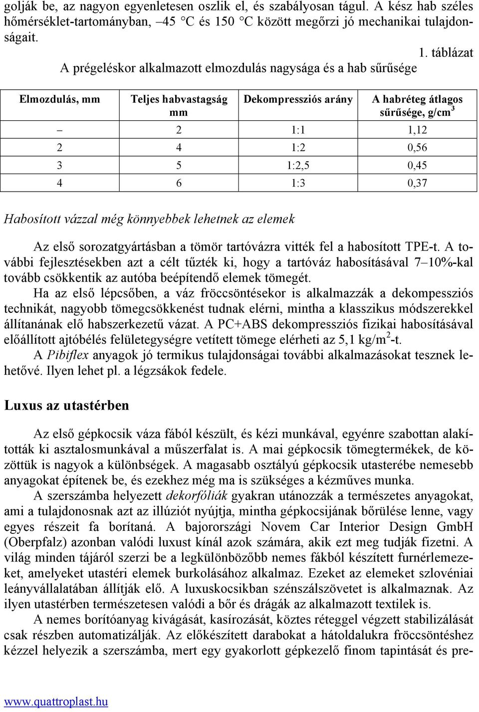 táblázat A prégeléskor alkalmazott elmozdulás nagysága és a hab sűrűsége Elmozdulás, mm Teljes habvastagság mm Dekompressziós arány A habréteg átlagos sűrűsége, g/cm 3 2 1:1 1,12 2 4 1:2 0,56 3 5