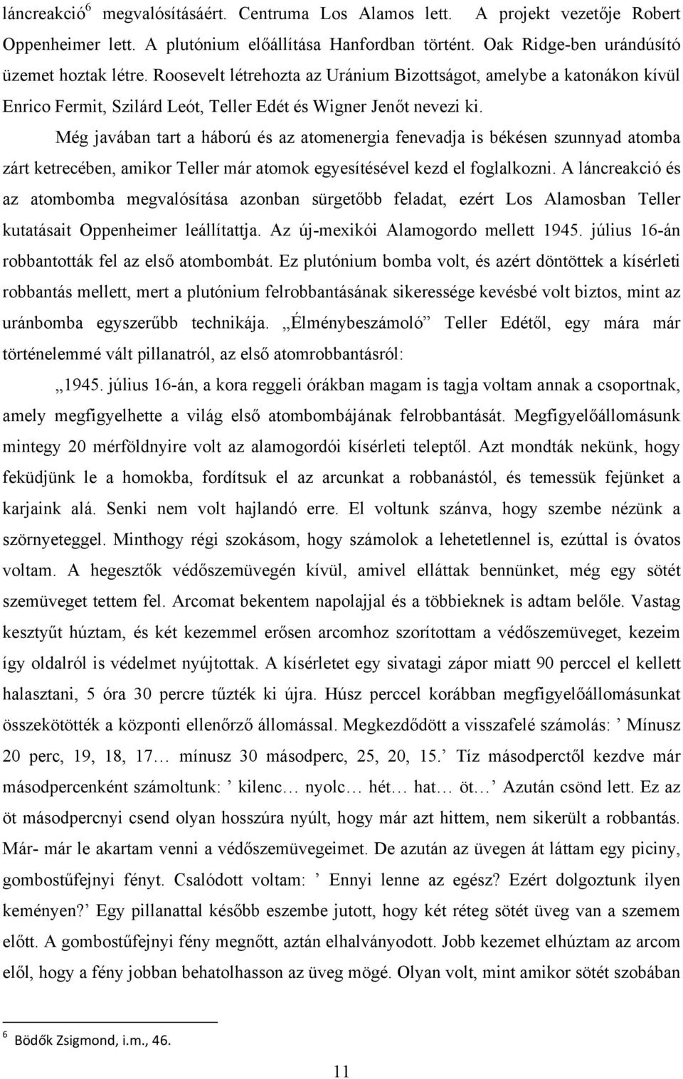 Még javában tart a háború és az atomenergia fenevadja is békésen szunnyad atomba zárt ketrecében, amikor Teller már atomok egyesítésével kezd el foglalkozni.