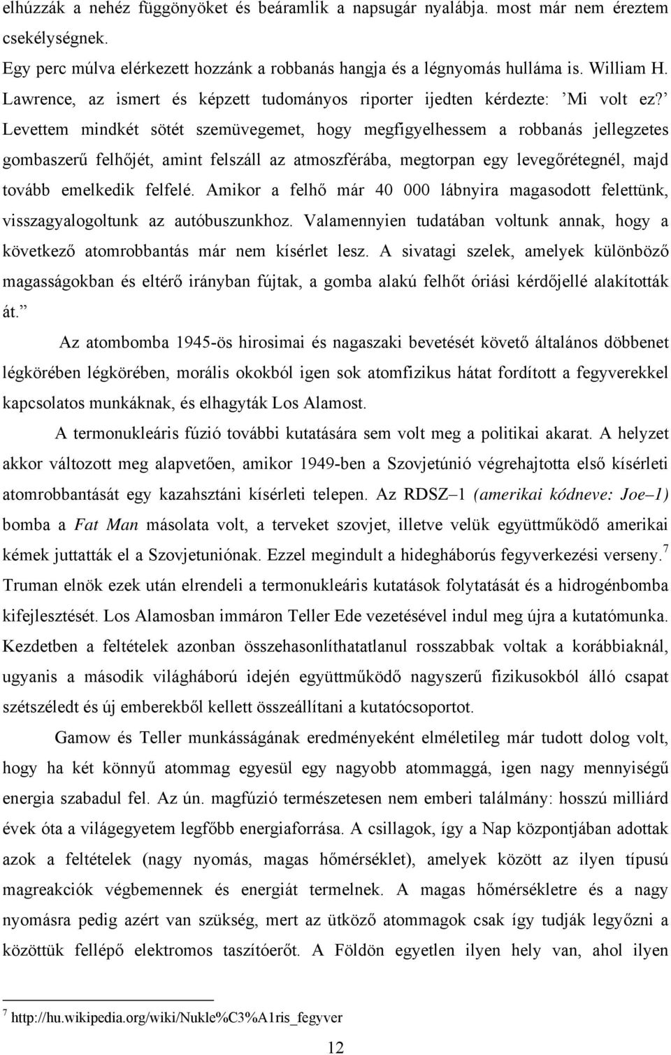 Levettem mindkét sötét szemüvegemet, hogy megfigyelhessem a robbanás jellegzetes gombaszerű felhőjét, amint felszáll az atmoszférába, megtorpan egy levegőrétegnél, majd tovább emelkedik felfelé.