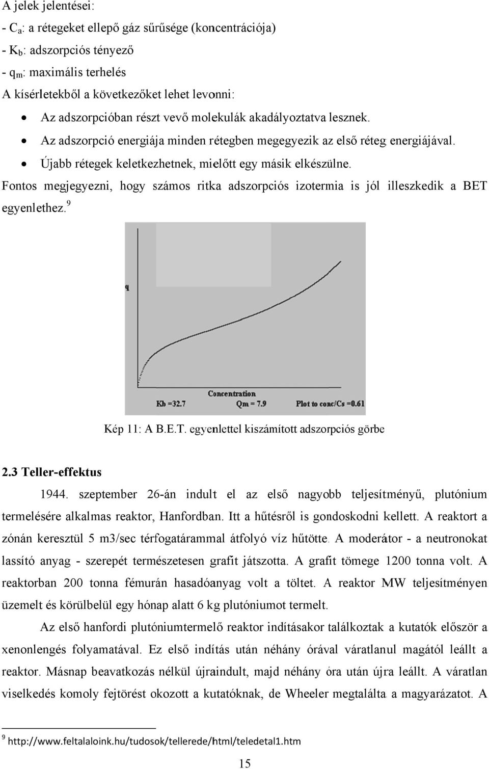 Fontos megjegyezni, hogy számos s ritka adszorpciós izotermia is jól illeszkedik a BET egyenlethez. 9 Kép 11: A B.E.T. egyenlettel kiszámított adszorpciós görbe 2.3 Teller-effektus 1944.