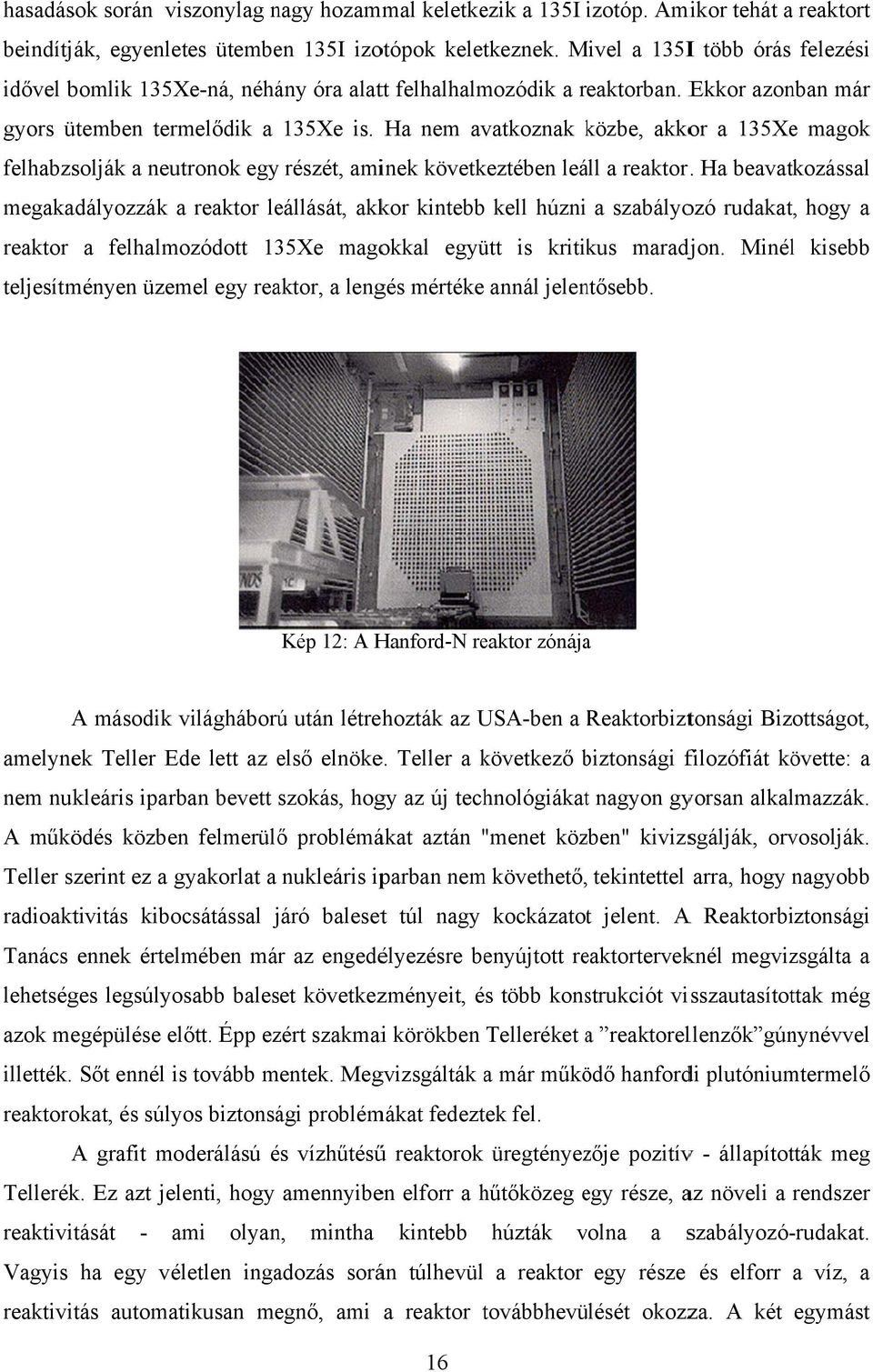 Ha nem avatkoznak közbe, k akkor a 135Xe magok felhabzsolják a neutronok egy részét, aminek következtében leáll a reaktor.