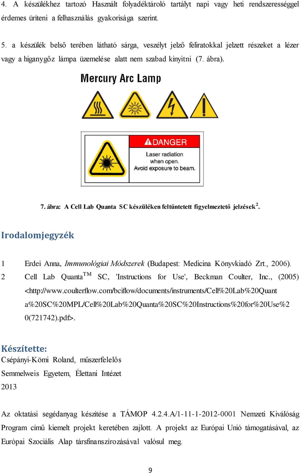 ábra: A Cell Lab Quanta SC készüléken feltűntetett figyelmeztető jelzések 2. Irodalomjegyzék 1 Erdei Anna, Immunológiai Módszerek (Budapest: Medicina Könyvkiadó Zrt., 2006).