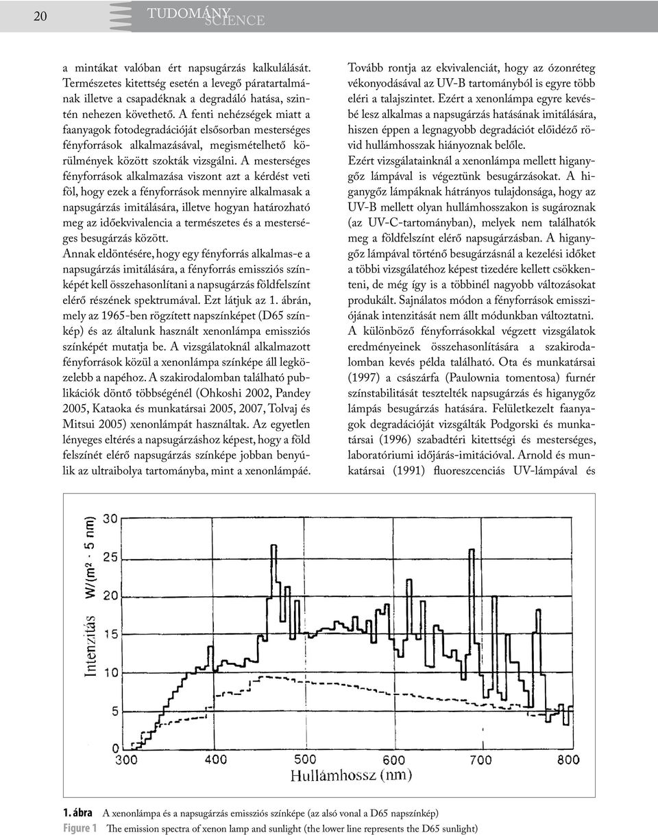 A mesterséges fényforrások alkalmazása viszont azt a kérdést veti föl, hogy ezek a fényforrások mennyire alkalmasak a napsugárzás imitálására, illetve hogyan határozható meg az időekvivalencia a