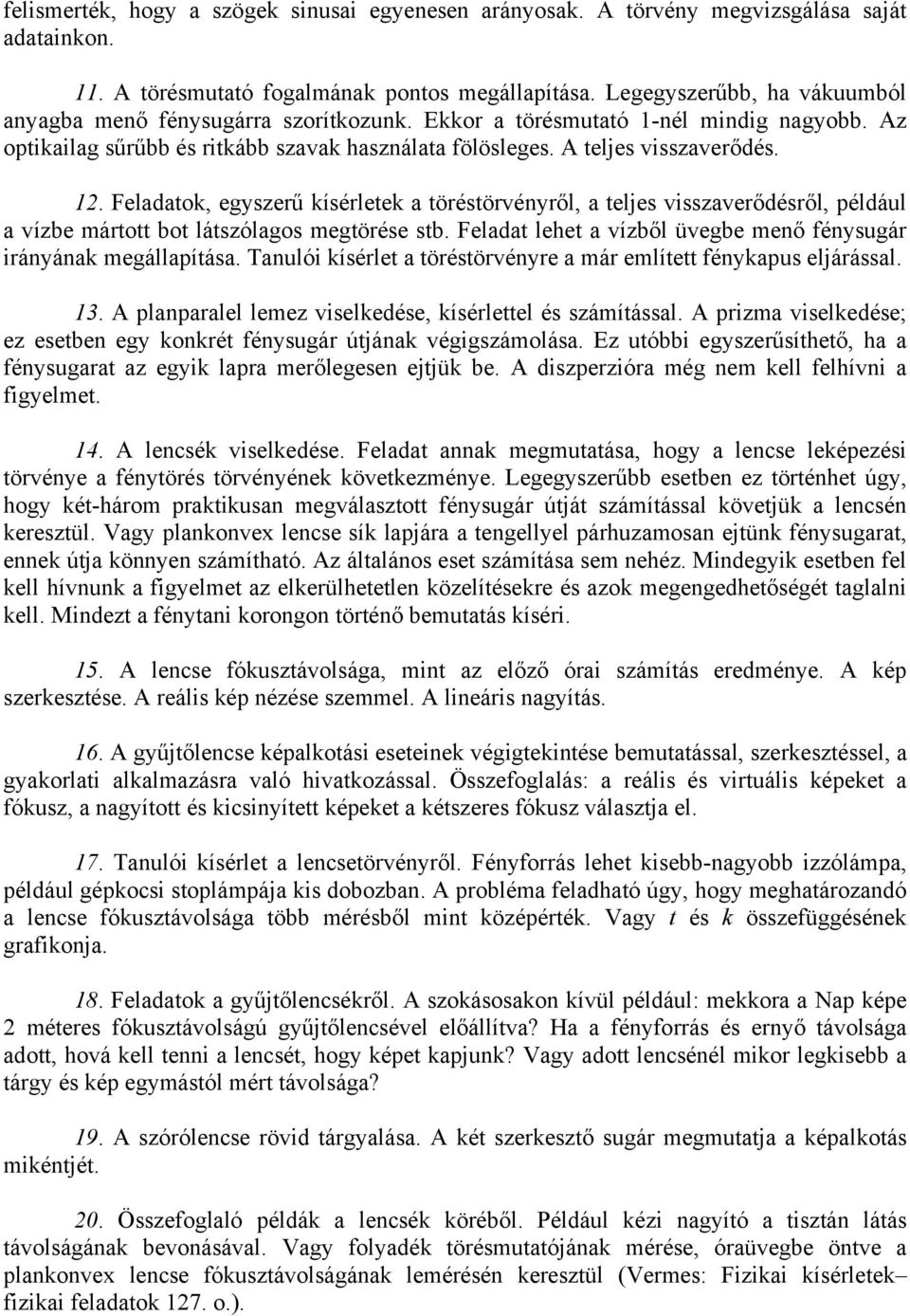 Feladatok, egyszerű kísérletek a töréstörvényről, a teljes visszaverődésről, például a vízbe mártott bot látszólagos megtörése stb.