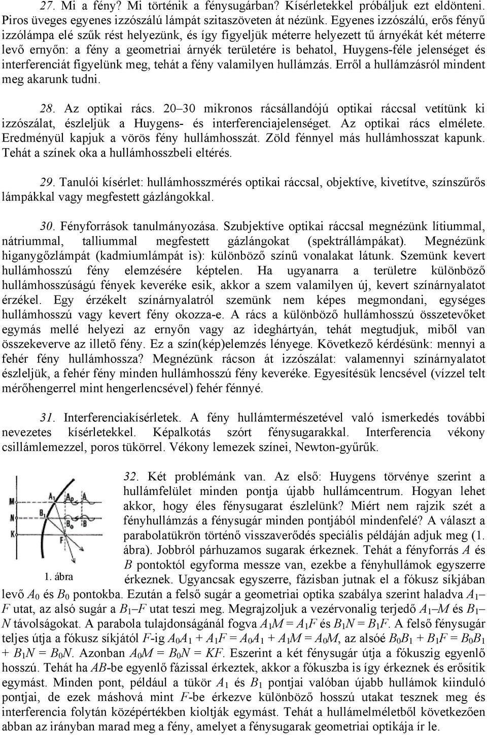 jelenséget és interferenciát figyelünk meg, tehát a fény valamilyen hullámzás. Erről a hullámzásról mindent meg akarunk tudni. 28. Az optikai rács.