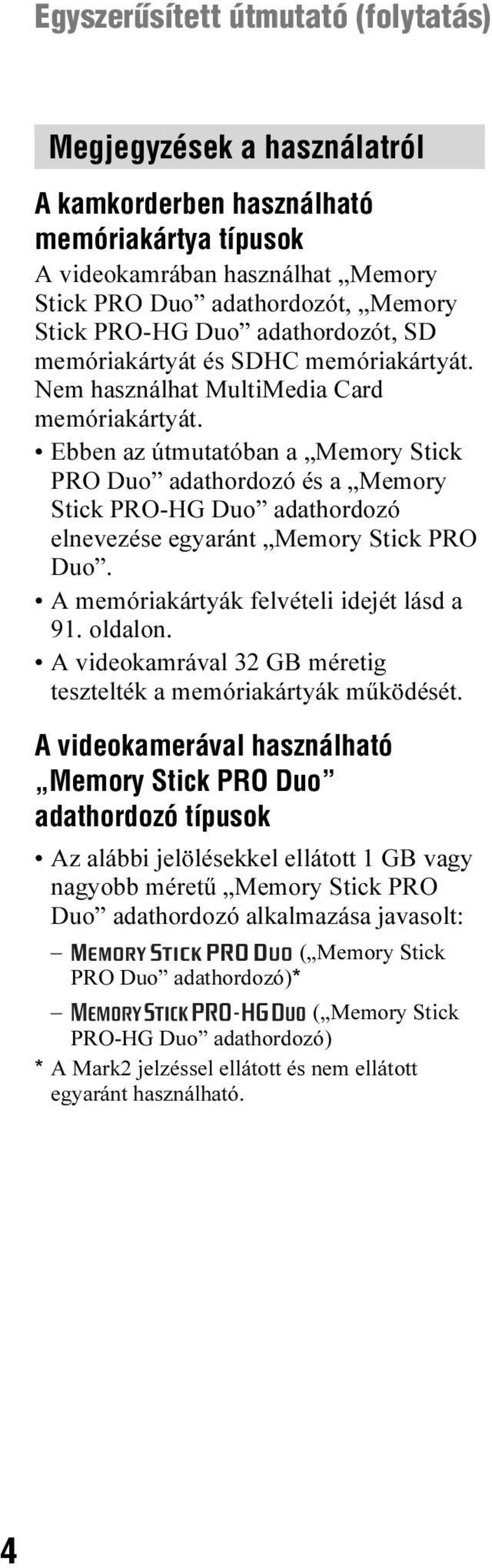 Ebben az útmutatóban a Memory Stick PRO Duo adathordozó és a Memory Stick PRO-HG Duo adathordozó elnevezése egyaránt Memory Stick PRO Duo. A memóriakártyák felvételi idejét lásd a 91. oldalon.