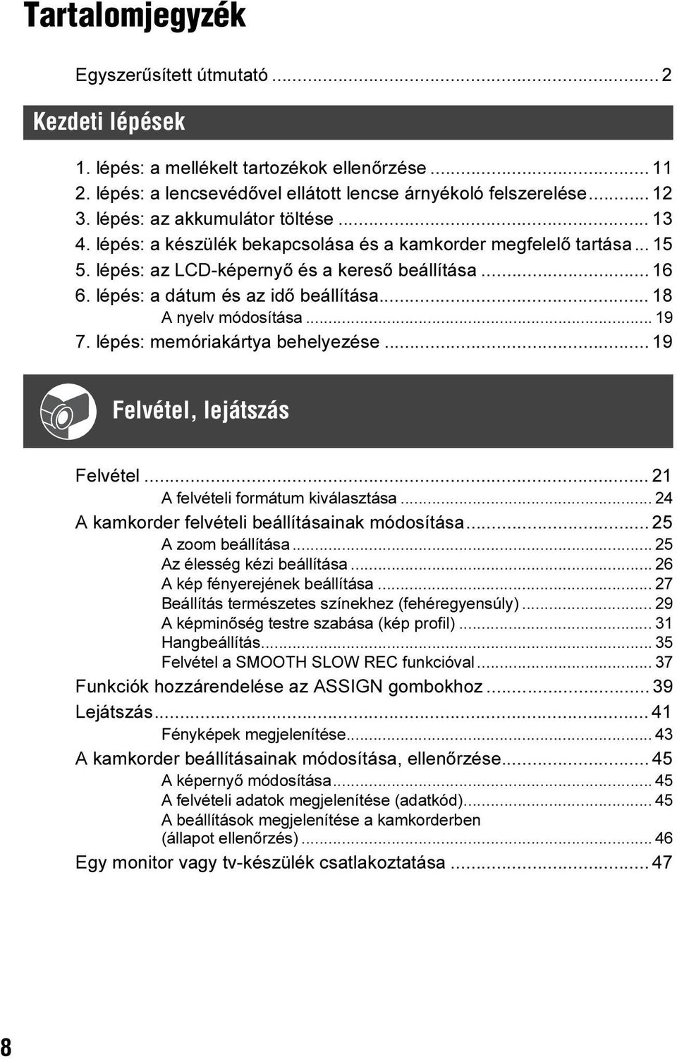 lépés: a dátum és az idő beállítása... 18 A nyelv módosítása... 19 7. lépés: memóriakártya behelyezése... 19 Felvétel, lejátszás Felvétel... 21 A felvételi formátum kiválasztása.