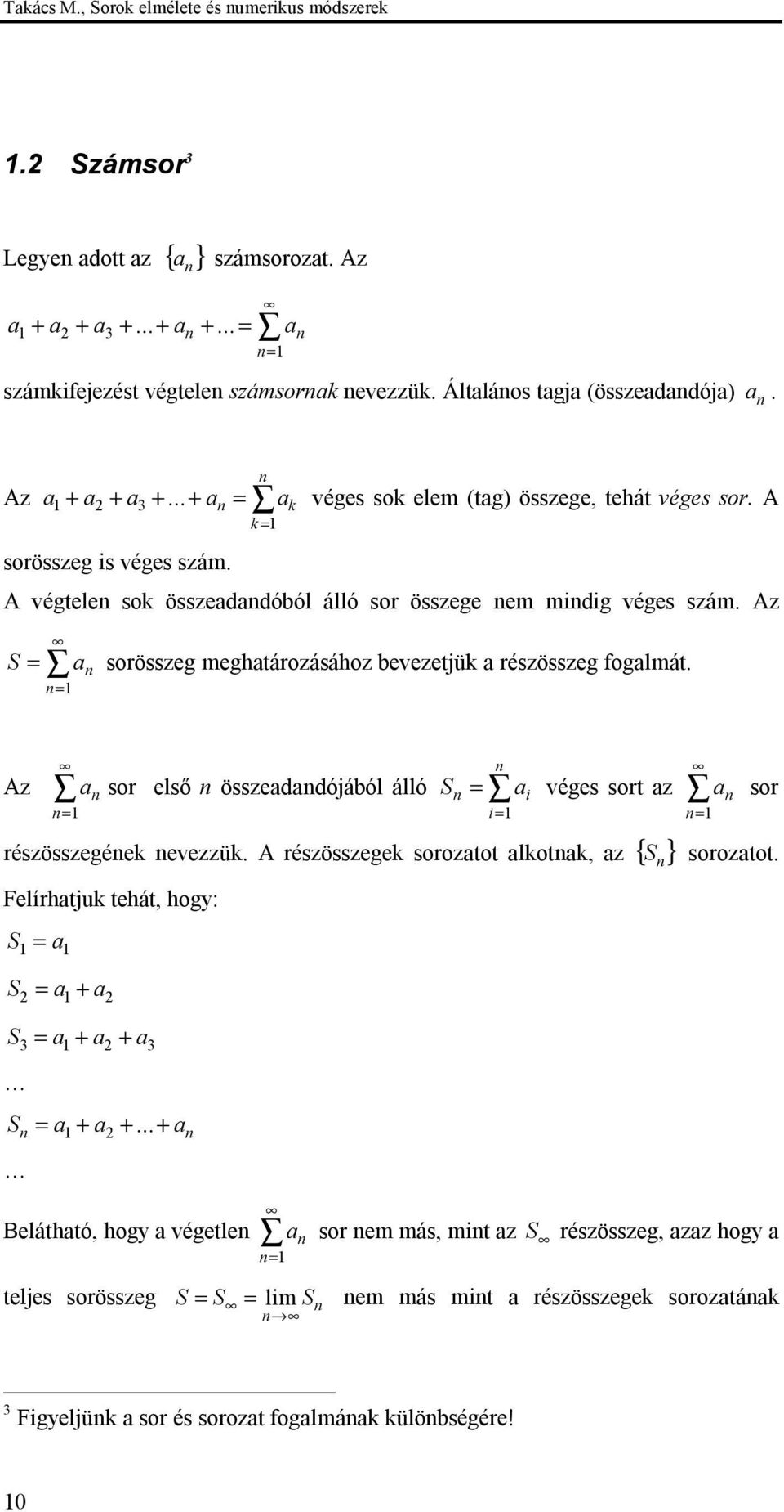 Az sor első összeddójából álló S i i véges sort z sor részösszegéek evezzük. A részösszegek soroztot lkotk, z { S } soroztot. Felírhtjuk tehát, hogy: S S S S.