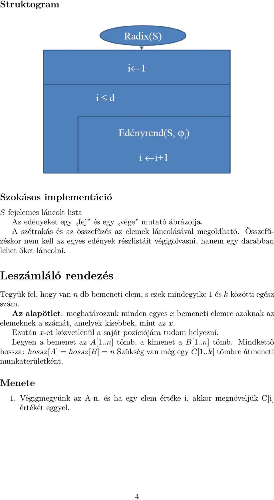 Leszámláló rendezés Tegyük fel, hogy van n db bemeneti elem, s ezek mindegyike 1 és k közötti egész szám.