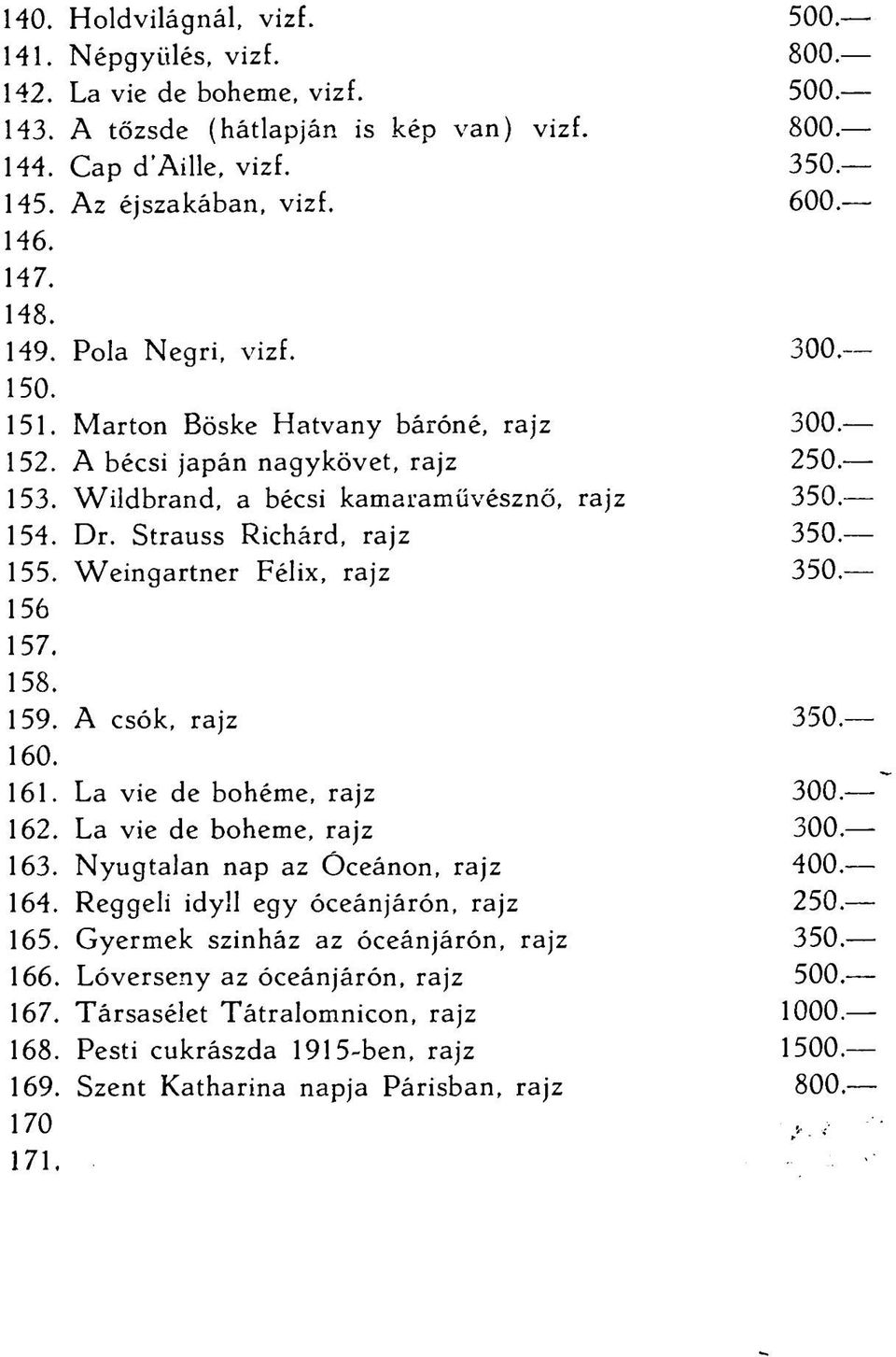 Strauss Richárd, rajz 350. 155. Weingartner Félix, rajz 350. 156 157. 158. 159. A csók, rajz 350. 160. 161. La vie de bohémé, rajz 300. 162. La vie de boheme, rajz 300. 163.