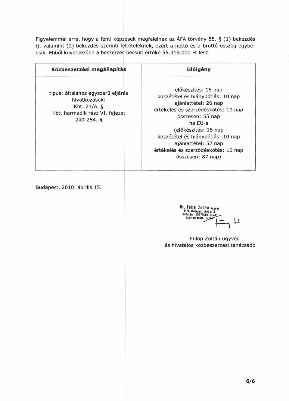 előkészítés: 15 nap közzététel és hiánypótlás: 10 nap ajánlattétel: 20 nap értékelés és szerződéskötés: 10 nap összesen: 55 nap ha EU-s (előkészítés: 15 nap közzététel és hiánypótlás: 10 nap