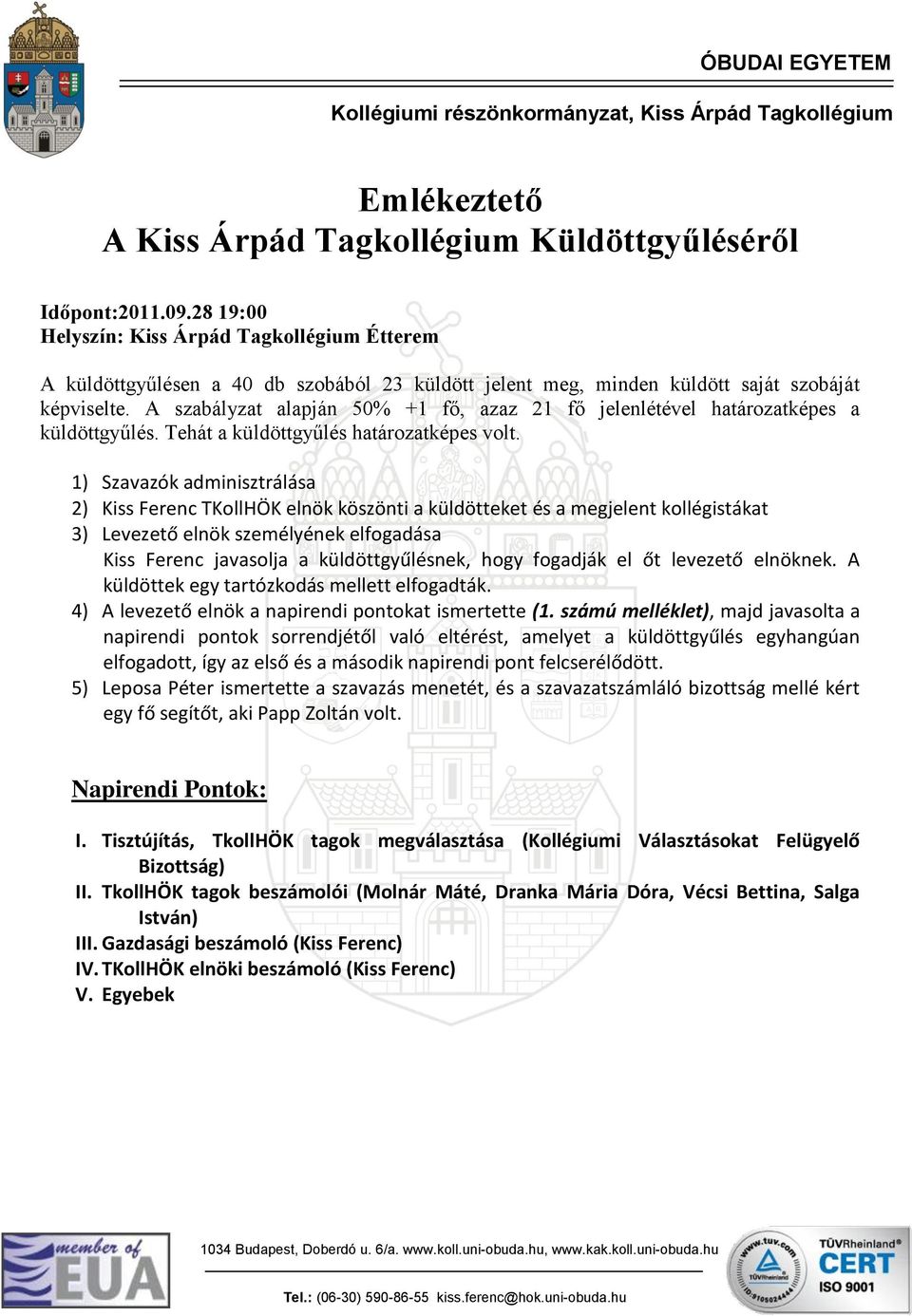 A szabályzat alapján 50% +1 fő, azaz 21 fő jelenlétével határozatképes a küldöttgyűlés. Tehát a küldöttgyűlés határozatképes volt.