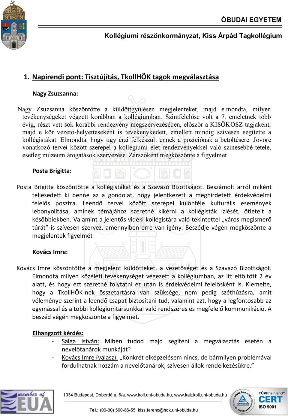 emeletnek több évig, részt vett sok korábbi rendezvény megszervezésében, először a KISÖKOSZ tagjaként, majd e kör vezető-helyetteseként is tevékenykedett, emellett mindig szívesen segítette a