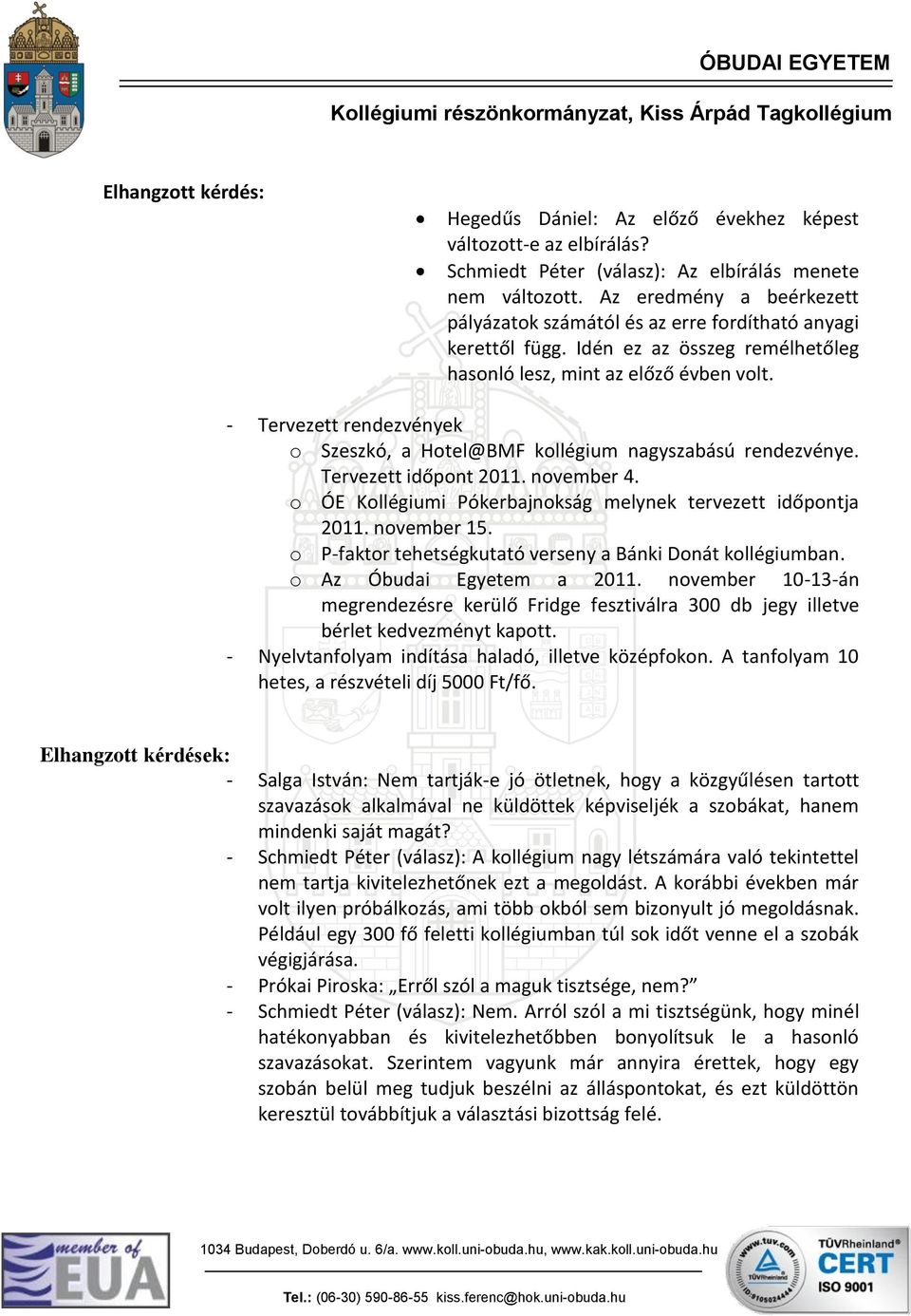 - Tervezett rendezvények o Szeszkó, a Hotel@BMF kollégium nagyszabású rendezvénye. Tervezett időpont 2011. november 4. o ÓE Kollégiumi Pókerbajnokság melynek tervezett időpontja 2011. november 15.