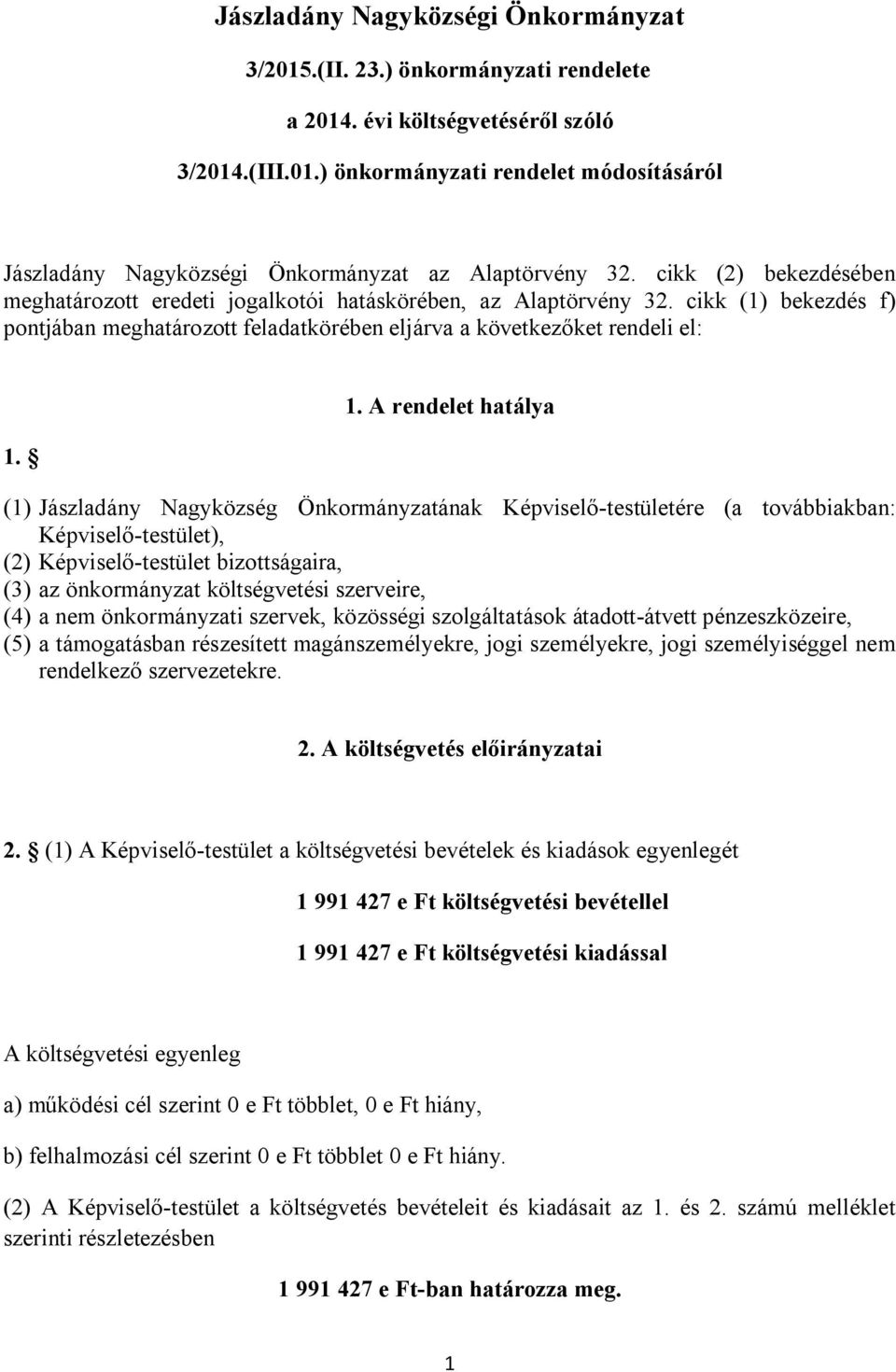 1. A rendelet hatálya (1) Jászladány Nagyközség Önkormányzatának Képviselő-testületére (a továbbiakban: Képviselő-testület), (2) Képviselő-testület bizottságaira, (3) az önkormányzat költségvetési