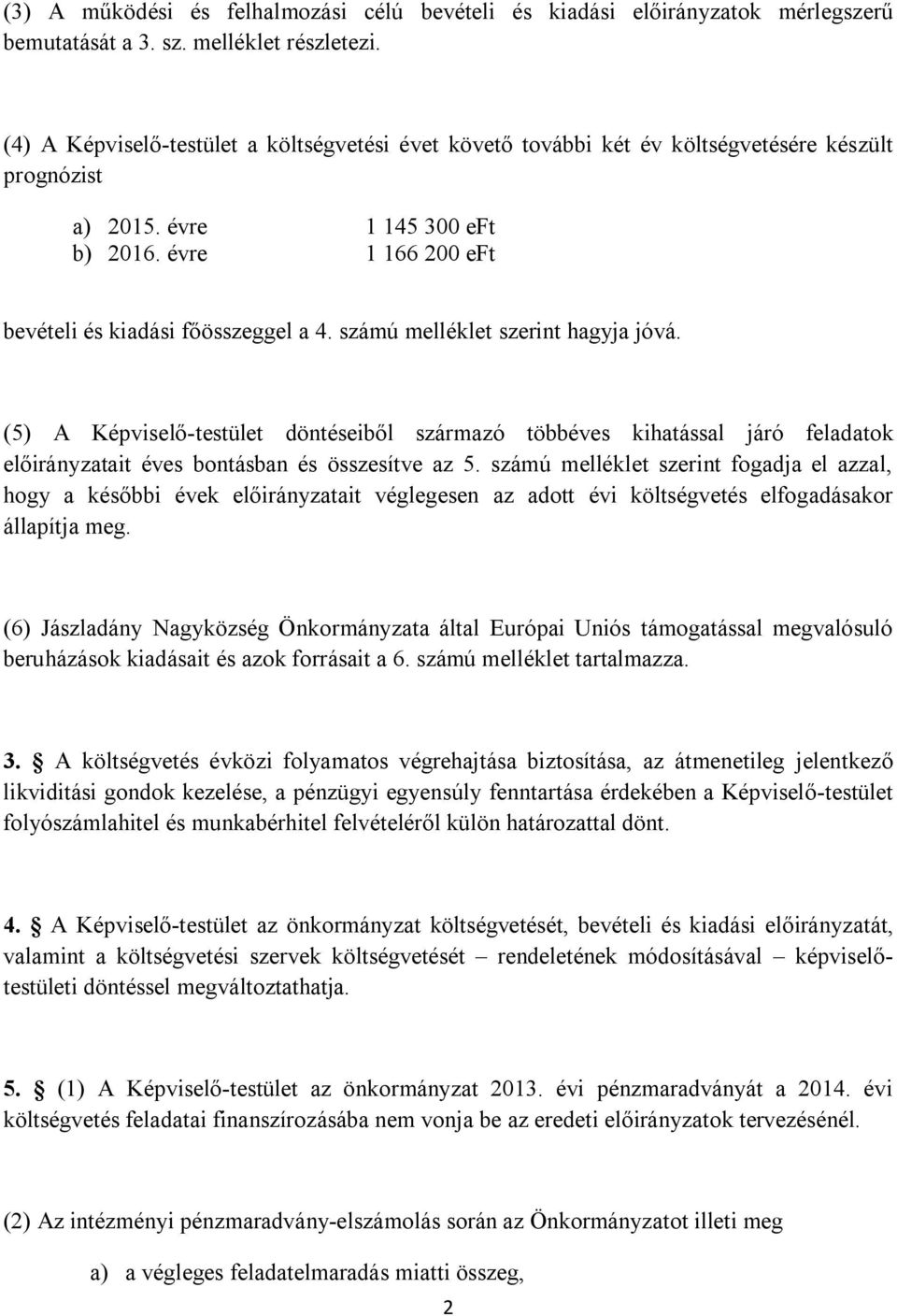 számú melléklet szerint hagyja jóvá. (5) A Képviselő-testület döntéseiből származó többéves kihatással járó feladatok előirányzatait éves bontásban és összesítve az 5.