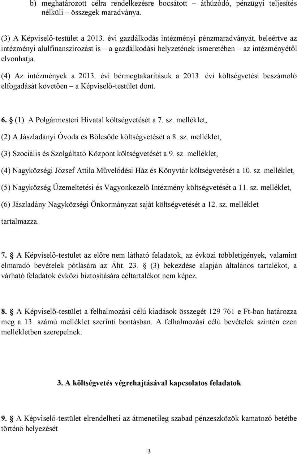 évi bérmegtakarításuk a 2013. évi költségvetési beszámoló elfogadását követően a Képviselő-testület dönt. 6. (1) A Polgármesteri Hivatal költségvetését a 7. sz.